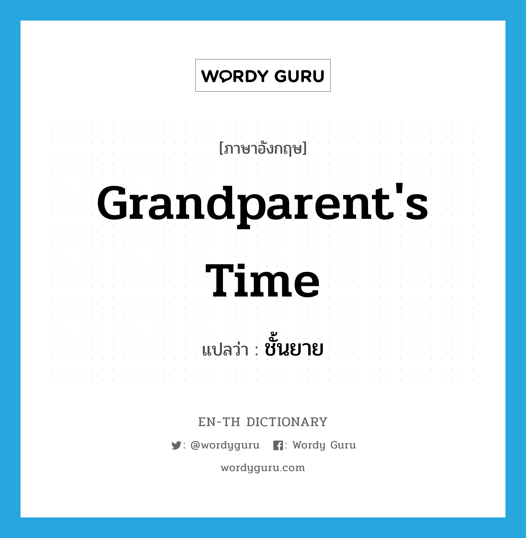 grandparent&#39;s time แปลว่า?, คำศัพท์ภาษาอังกฤษ grandparent&#39;s time แปลว่า ชั้นยาย ประเภท N หมวด N