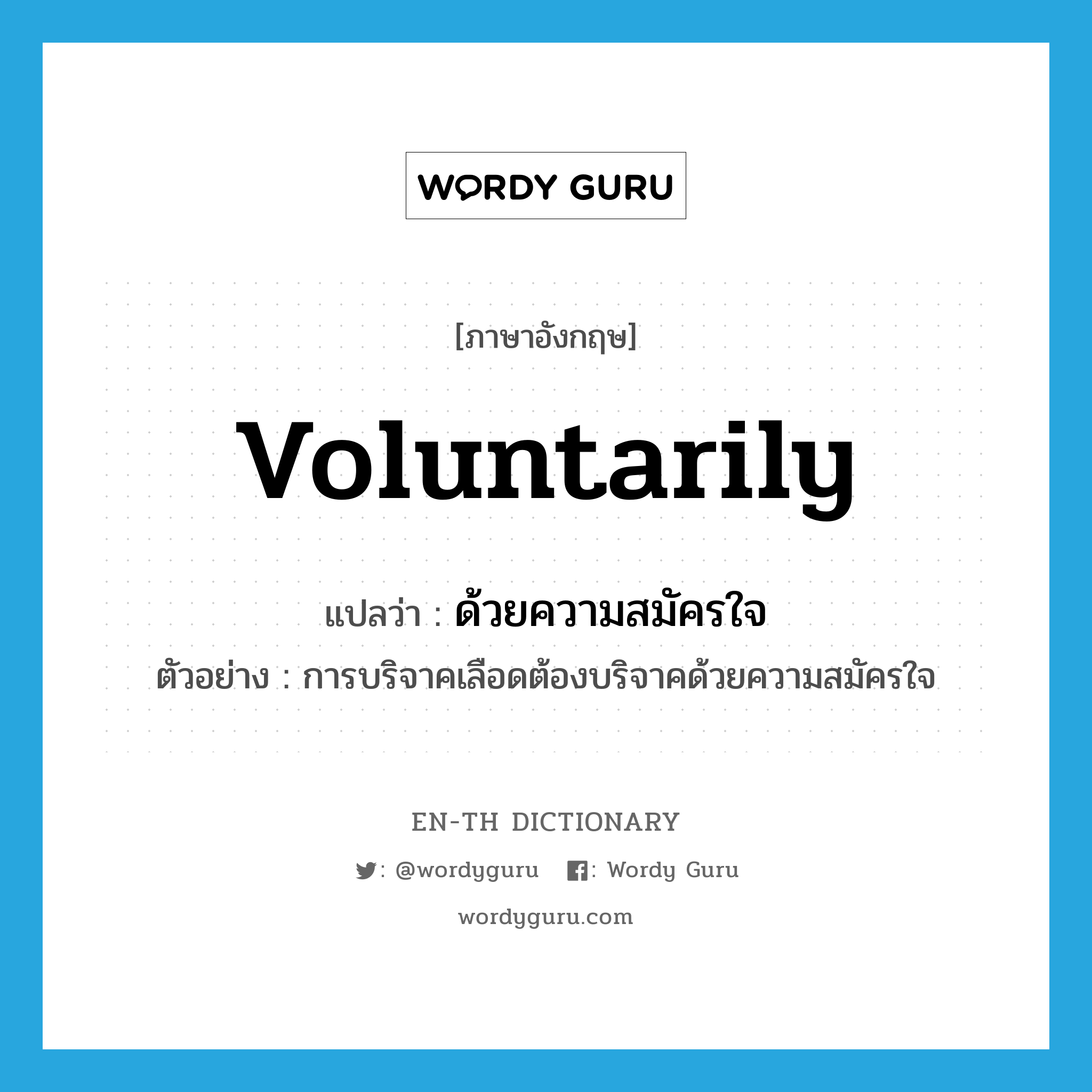 voluntarily แปลว่า?, คำศัพท์ภาษาอังกฤษ voluntarily แปลว่า ด้วยความสมัครใจ ประเภท ADV ตัวอย่าง การบริจาคเลือดต้องบริจาคด้วยความสมัครใจ หมวด ADV