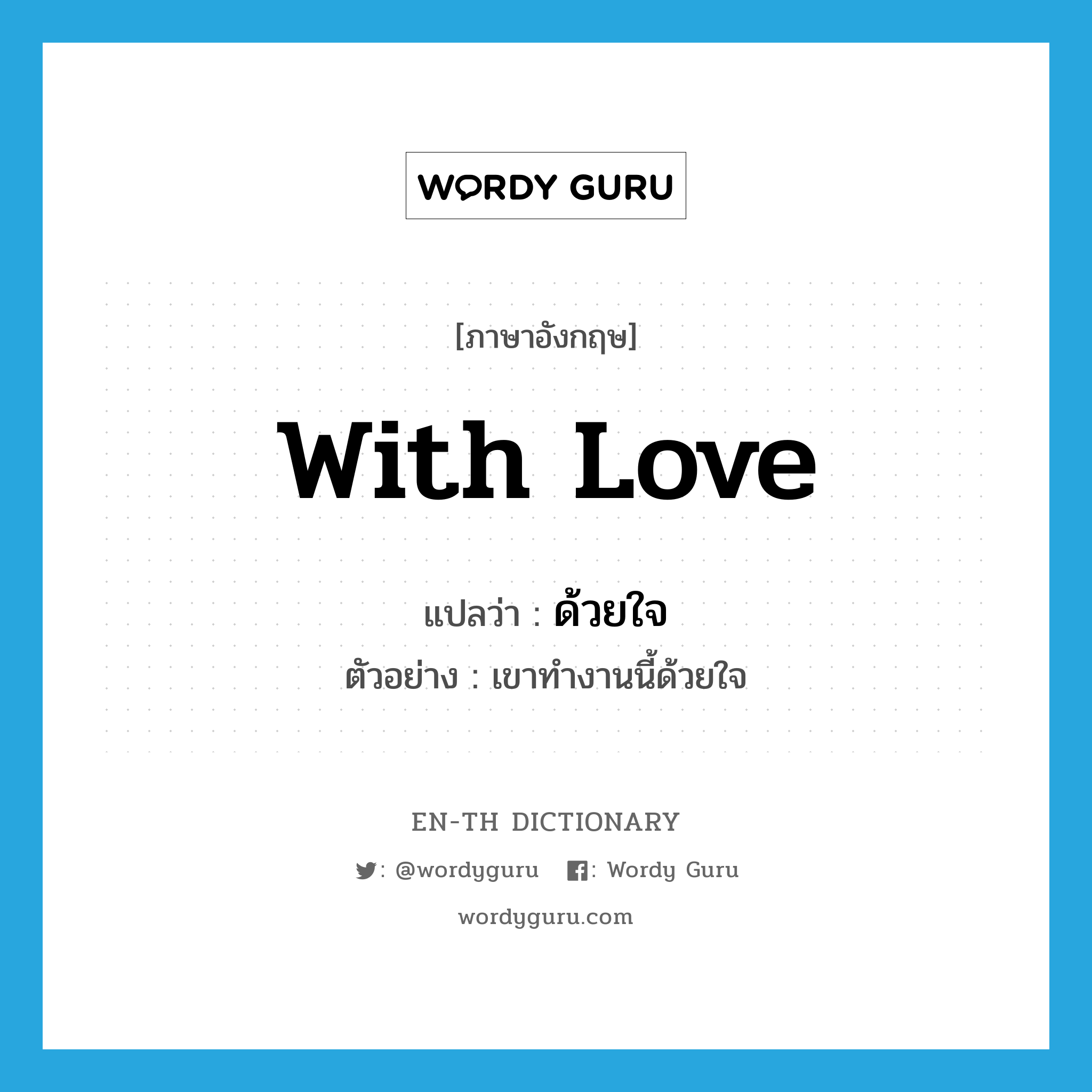 with love แปลว่า?, คำศัพท์ภาษาอังกฤษ with love แปลว่า ด้วยใจ ประเภท ADV ตัวอย่าง เขาทำงานนี้ด้วยใจ หมวด ADV