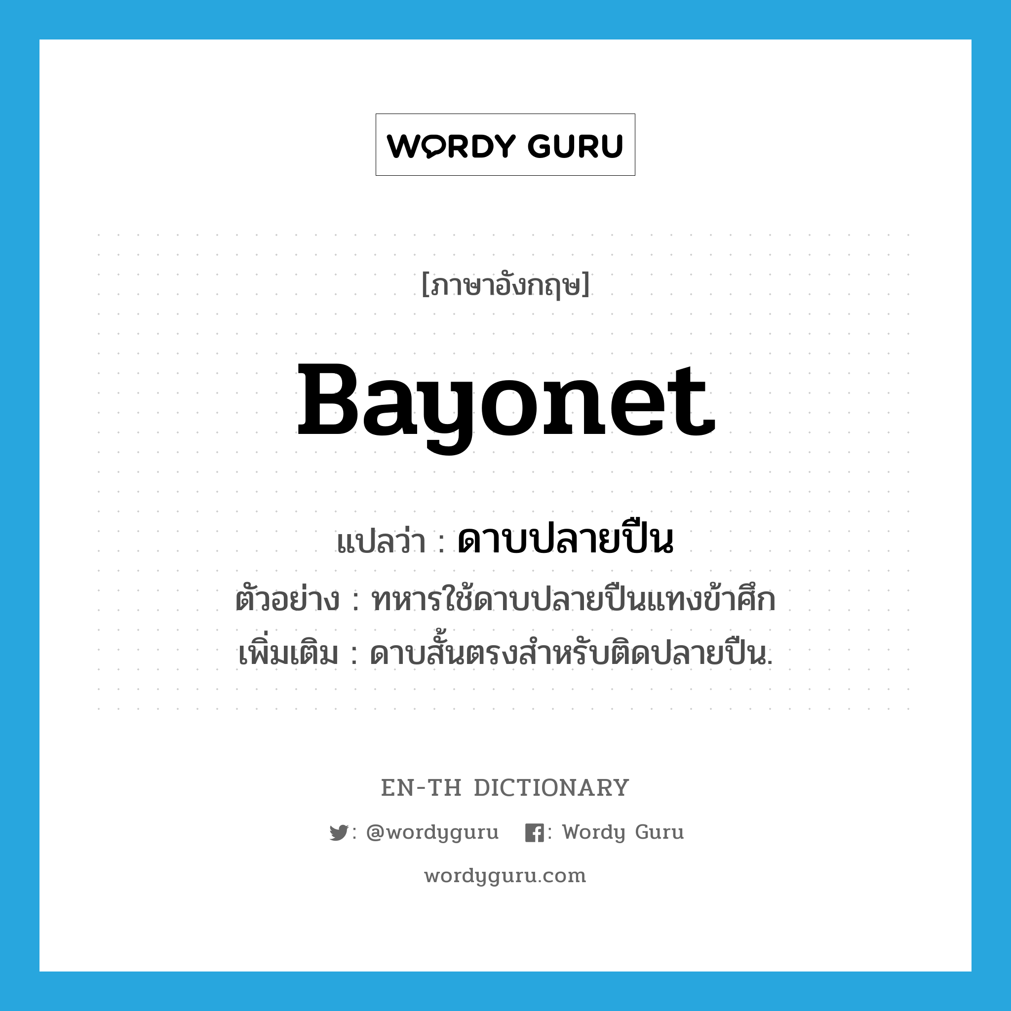 bayonet แปลว่า?, คำศัพท์ภาษาอังกฤษ bayonet แปลว่า ดาบปลายปืน ประเภท N ตัวอย่าง ทหารใช้ดาบปลายปืนแทงข้าศึก เพิ่มเติม ดาบสั้นตรงสำหรับติดปลายปืน. หมวด N