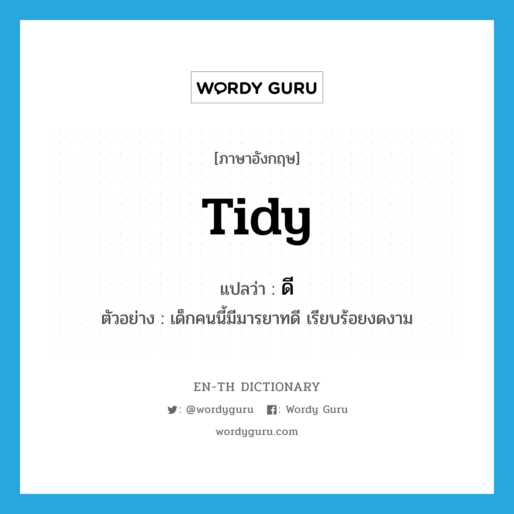 tidy แปลว่า?, คำศัพท์ภาษาอังกฤษ tidy แปลว่า ดี ประเภท ADJ ตัวอย่าง เด็กคนนี้มีมารยาทดี เรียบร้อยงดงาม หมวด ADJ