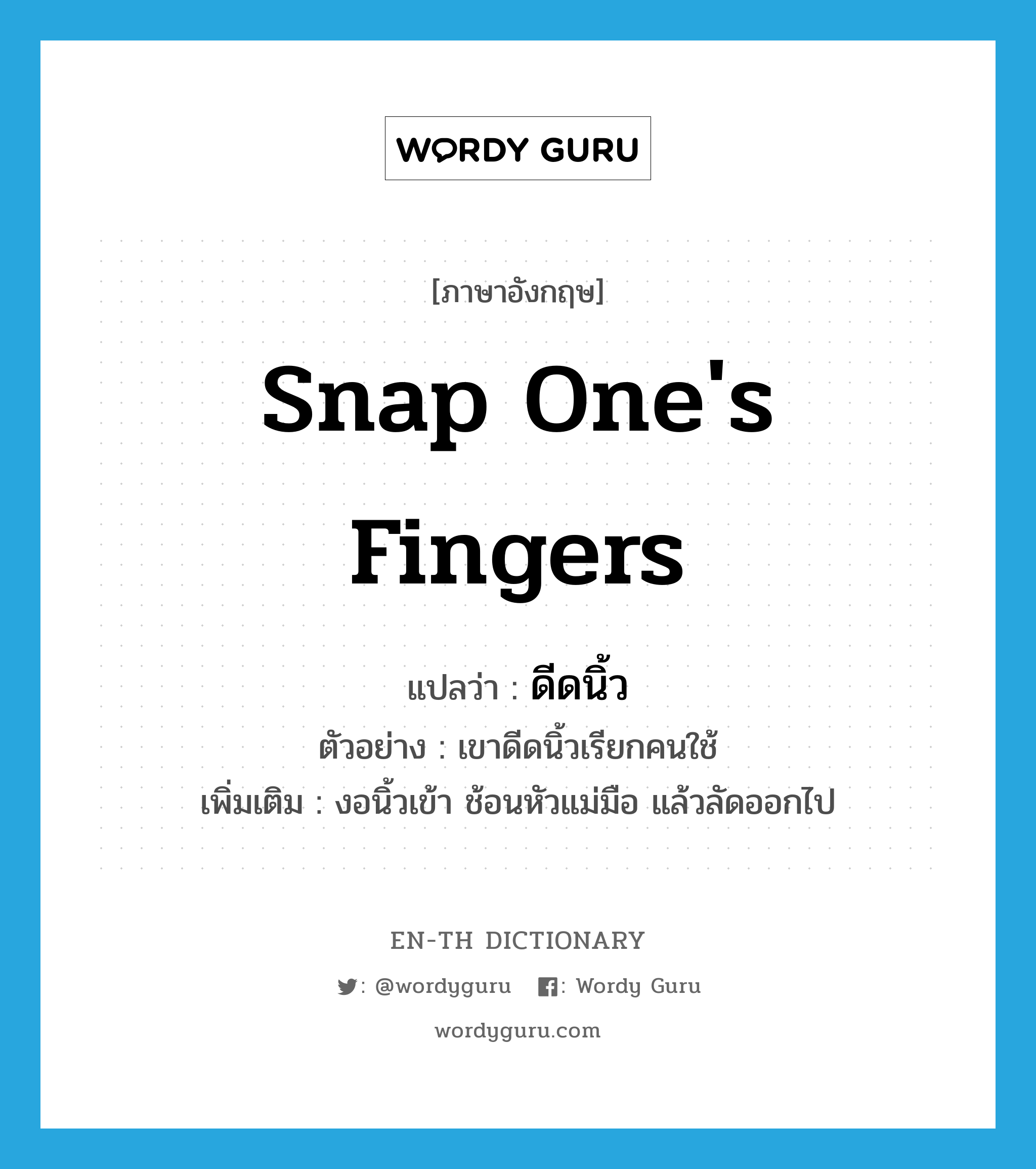 snap one&#39;s fingers แปลว่า?, คำศัพท์ภาษาอังกฤษ snap one&#39;s fingers แปลว่า ดีดนิ้ว ประเภท V ตัวอย่าง เขาดีดนิ้วเรียกคนใช้ เพิ่มเติม งอนิ้วเข้า ช้อนหัวแม่มือ แล้วลัดออกไป หมวด V