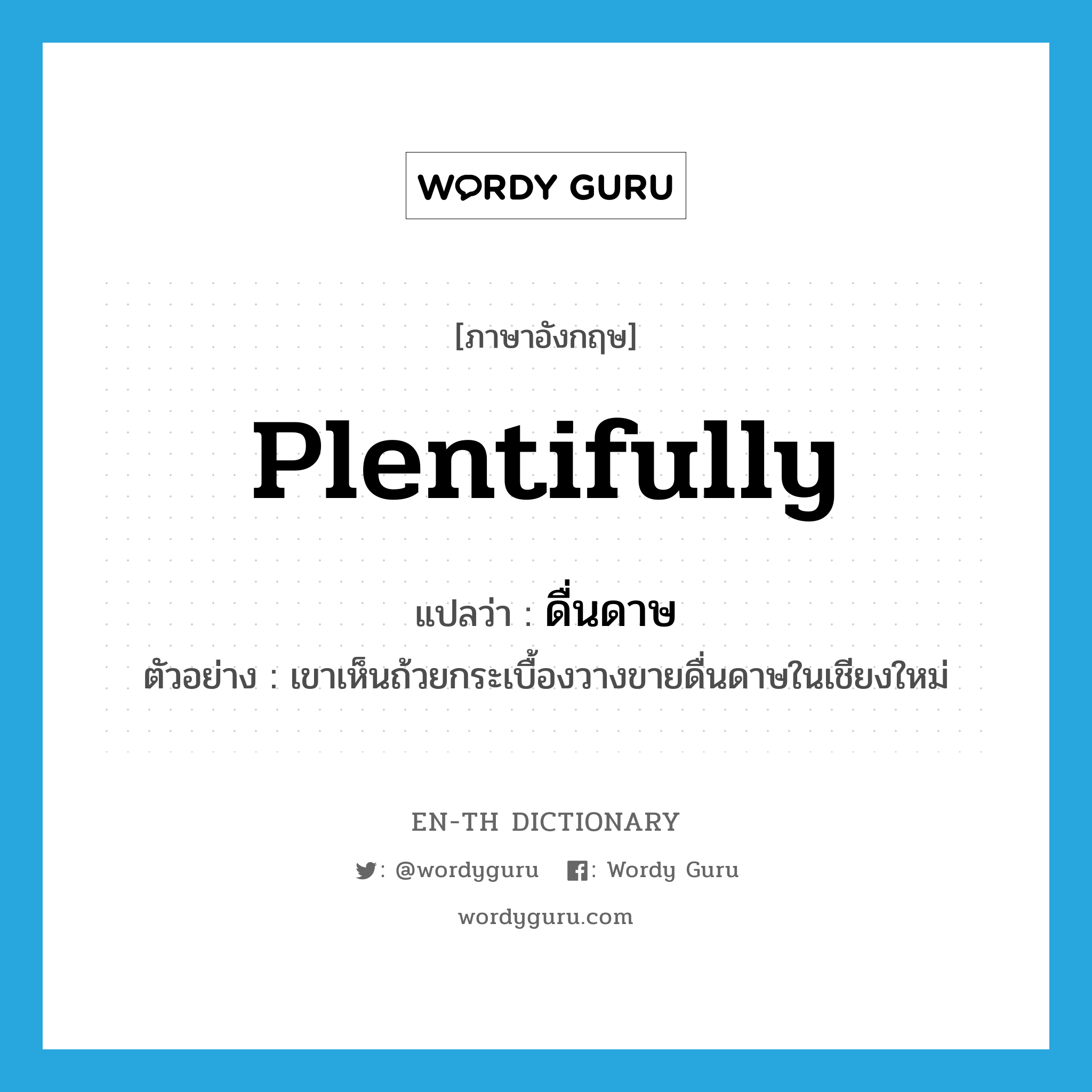 plentifully แปลว่า?, คำศัพท์ภาษาอังกฤษ plentifully แปลว่า ดื่นดาษ ประเภท ADV ตัวอย่าง เขาเห็นถ้วยกระเบื้องวางขายดื่นดาษในเชียงใหม่ หมวด ADV