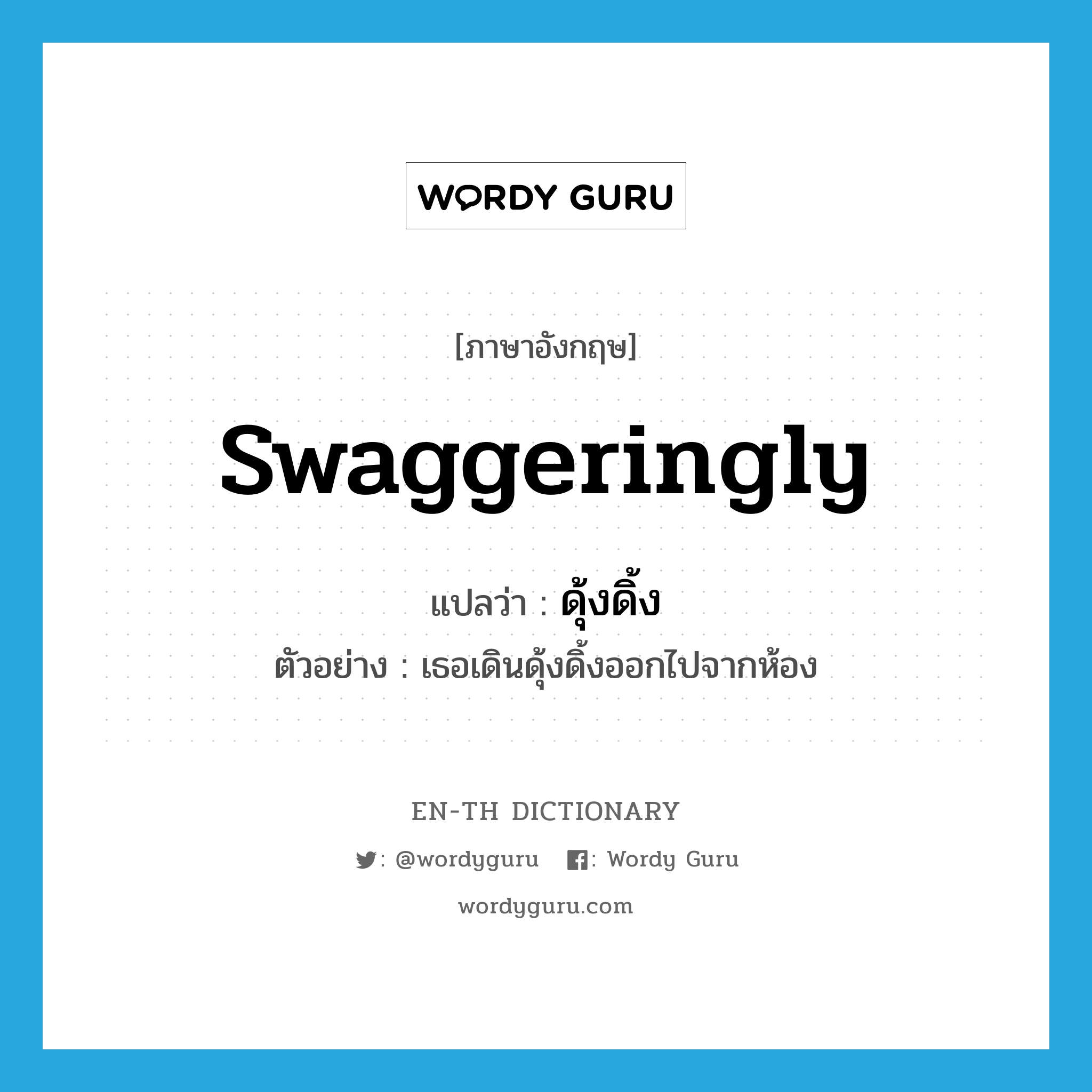 swaggeringly แปลว่า?, คำศัพท์ภาษาอังกฤษ swaggeringly แปลว่า ดุ้งดิ้ง ประเภท ADV ตัวอย่าง เธอเดินดุ้งดิ้งออกไปจากห้อง หมวด ADV