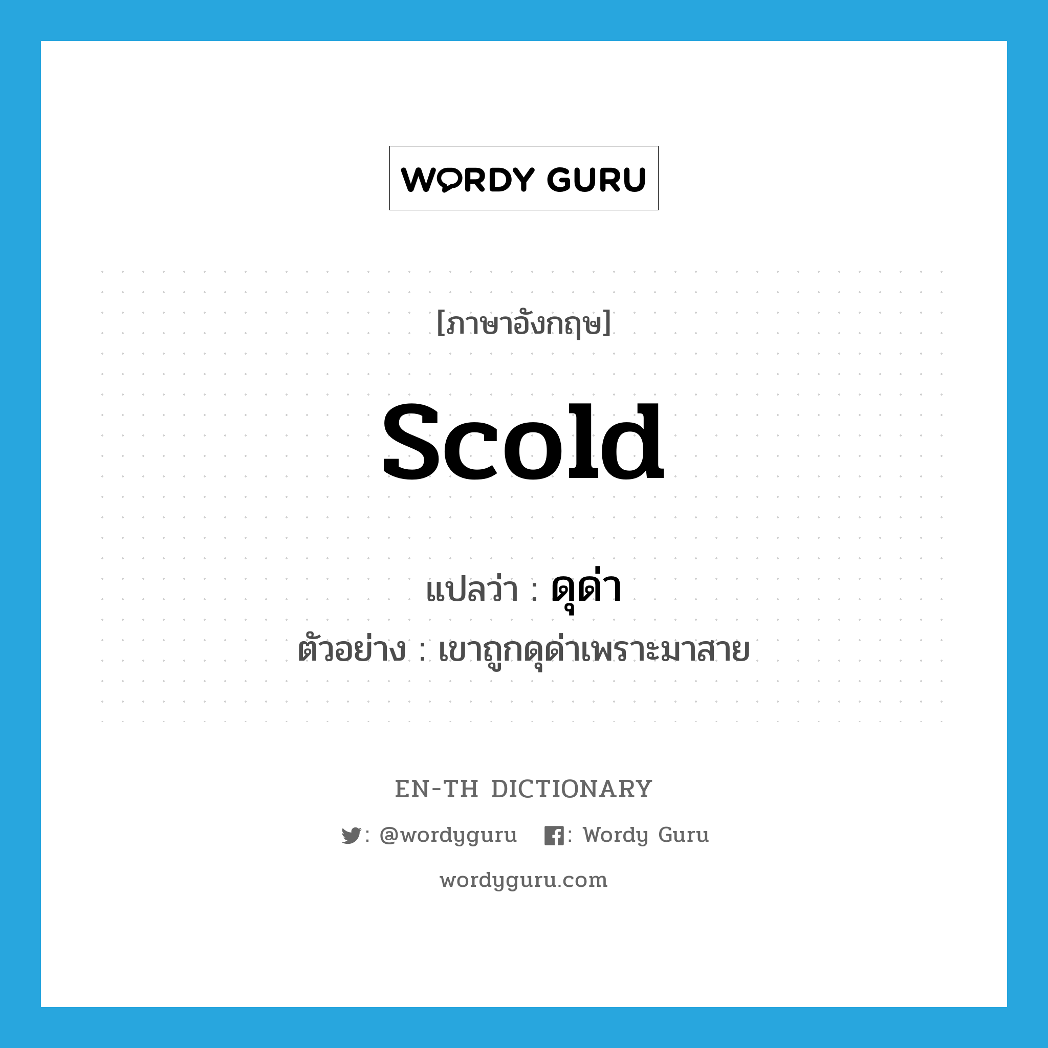 scold แปลว่า?, คำศัพท์ภาษาอังกฤษ scold แปลว่า ดุด่า ประเภท V ตัวอย่าง เขาถูกดุด่าเพราะมาสาย หมวด V