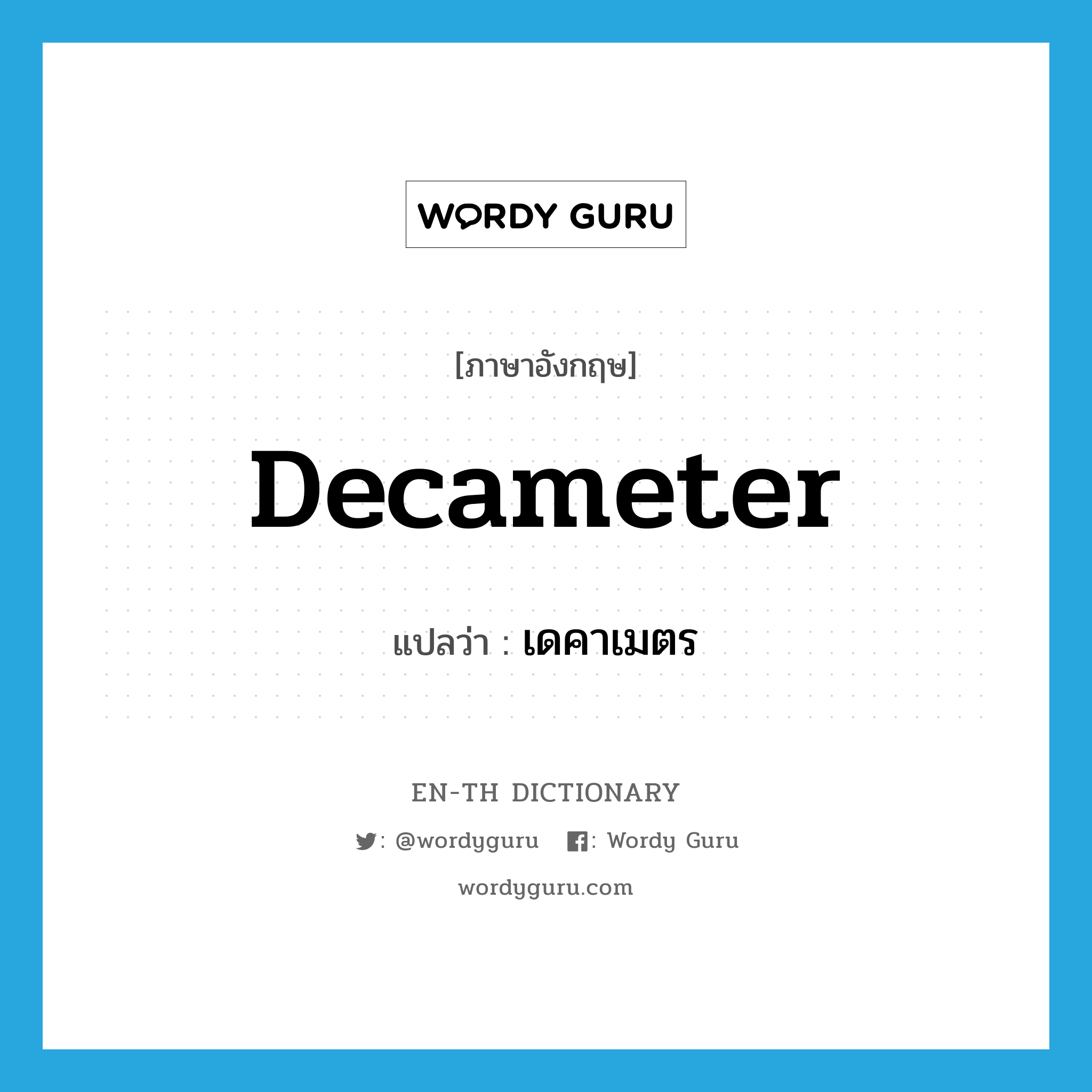 decameter แปลว่า?, คำศัพท์ภาษาอังกฤษ decameter แปลว่า เดคาเมตร ประเภท CLAS หมวด CLAS