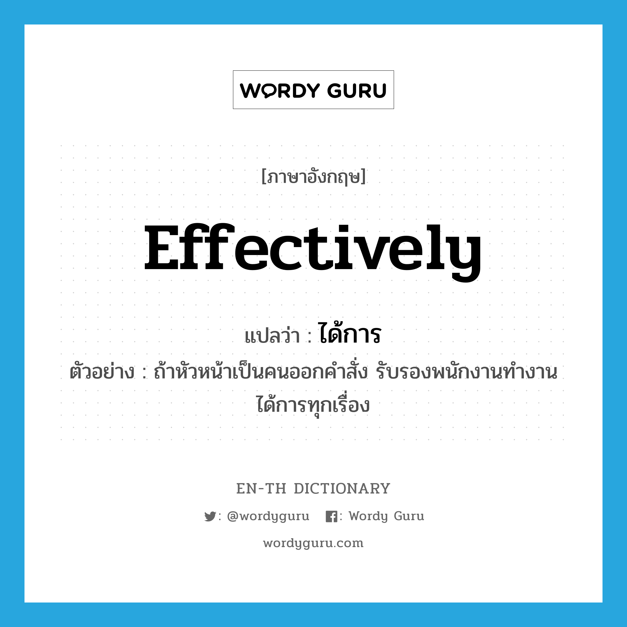 effectively แปลว่า?, คำศัพท์ภาษาอังกฤษ effectively แปลว่า ได้การ ประเภท ADV ตัวอย่าง ถ้าหัวหน้าเป็นคนออกคำสั่ง รับรองพนักงานทำงานได้การทุกเรื่อง หมวด ADV