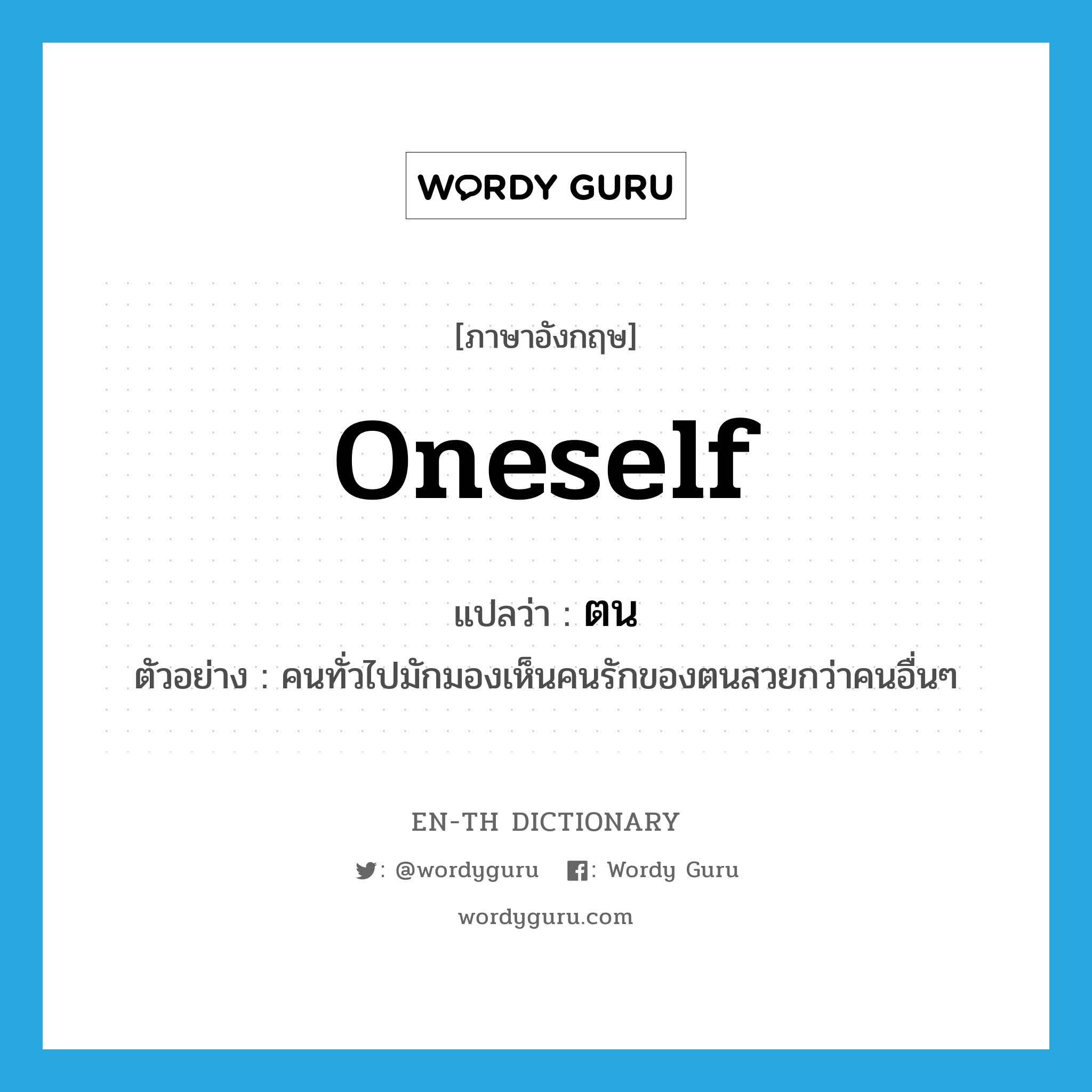 oneself แปลว่า?, คำศัพท์ภาษาอังกฤษ oneself แปลว่า ตน ประเภท N ตัวอย่าง คนทั่วไปมักมองเห็นคนรักของตนสวยกว่าคนอื่นๆ หมวด N