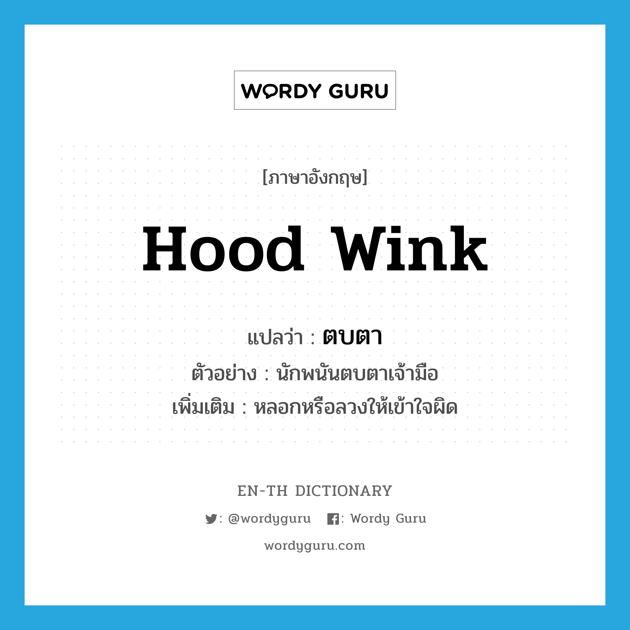 hood wink แปลว่า?, คำศัพท์ภาษาอังกฤษ hood wink แปลว่า ตบตา ประเภท V ตัวอย่าง นักพนันตบตาเจ้ามือ เพิ่มเติม หลอกหรือลวงให้เข้าใจผิด หมวด V