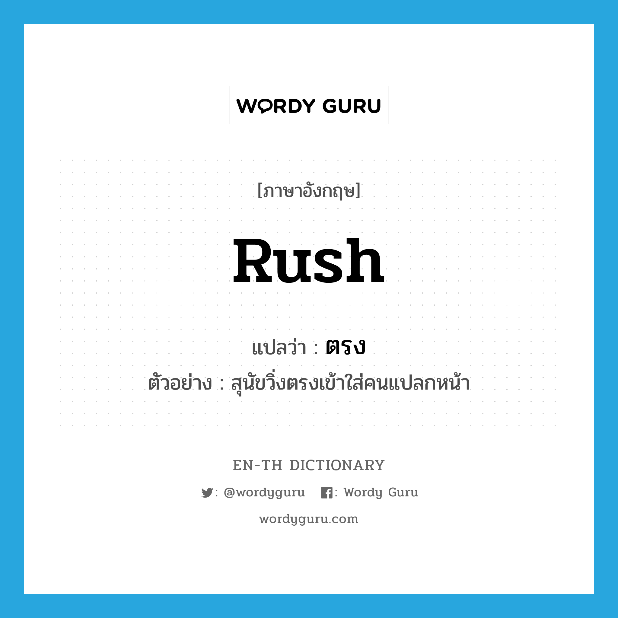 rush แปลว่า?, คำศัพท์ภาษาอังกฤษ rush แปลว่า ตรง ประเภท ADV ตัวอย่าง สุนัขวิ่งตรงเข้าใส่คนแปลกหน้า หมวด ADV