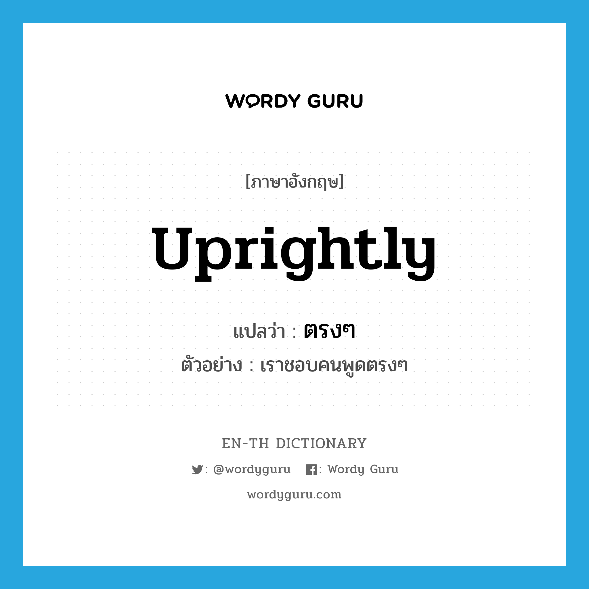 uprightly แปลว่า?, คำศัพท์ภาษาอังกฤษ uprightly แปลว่า ตรงๆ ประเภท ADV ตัวอย่าง เราชอบคนพูดตรงๆ หมวด ADV