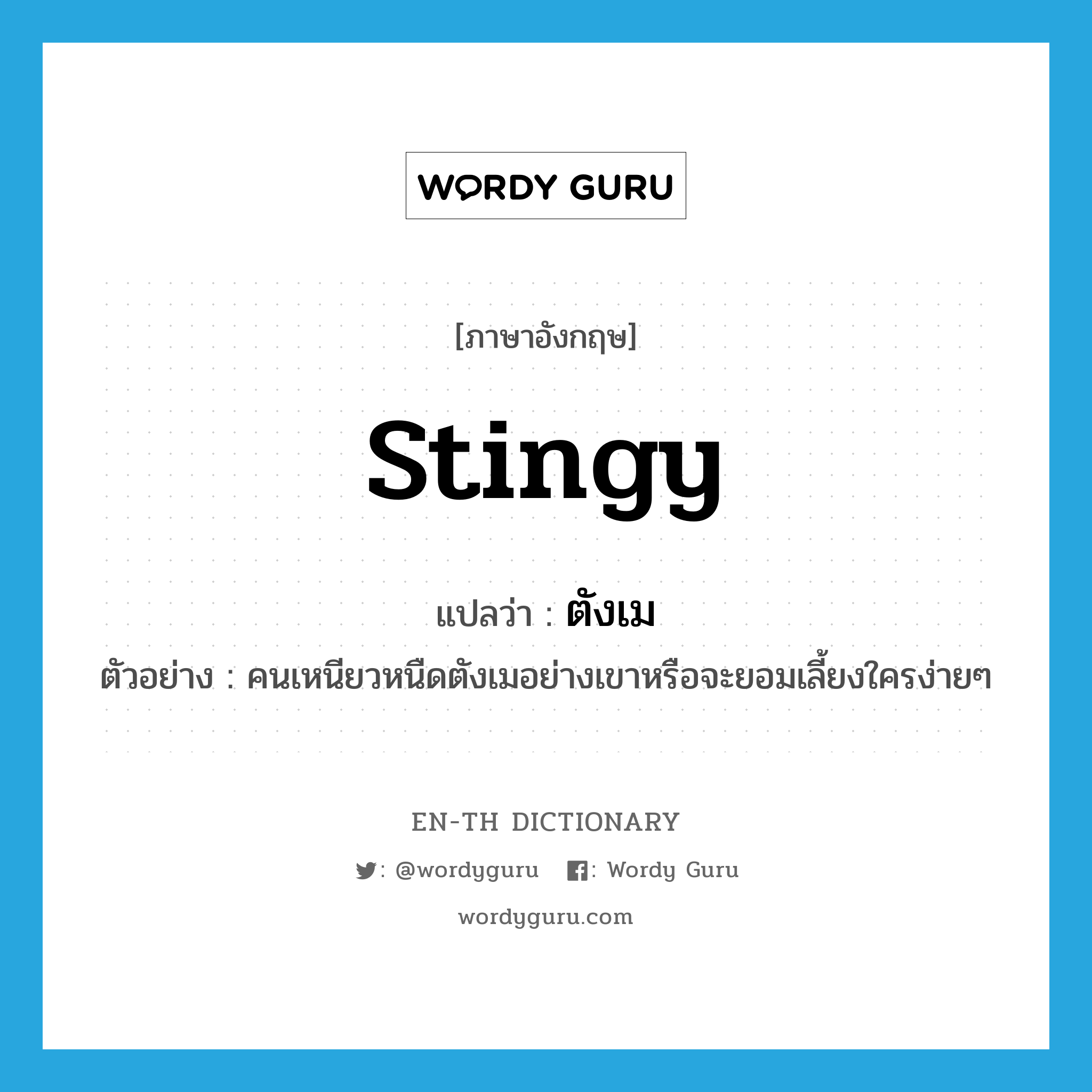 stingy แปลว่า?, คำศัพท์ภาษาอังกฤษ stingy แปลว่า ตังเม ประเภท N ตัวอย่าง คนเหนียวหนืดตังเมอย่างเขาหรือจะยอมเลี้ยงใครง่ายๆ หมวด N