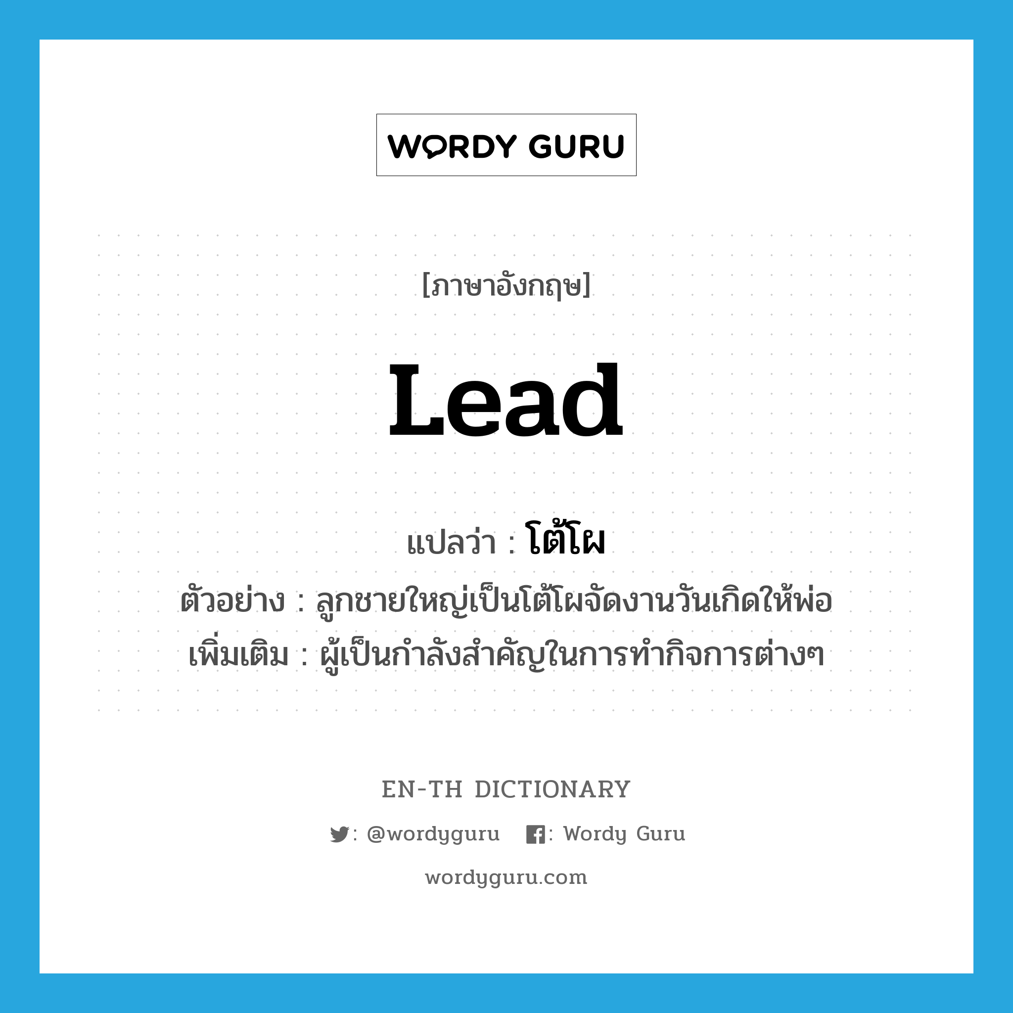 lead แปลว่า?, คำศัพท์ภาษาอังกฤษ lead แปลว่า โต้โผ ประเภท N ตัวอย่าง ลูกชายใหญ่เป็นโต้โผจัดงานวันเกิดให้พ่อ เพิ่มเติม ผู้เป็นกำลังสำคัญในการทำกิจการต่างๆ หมวด N