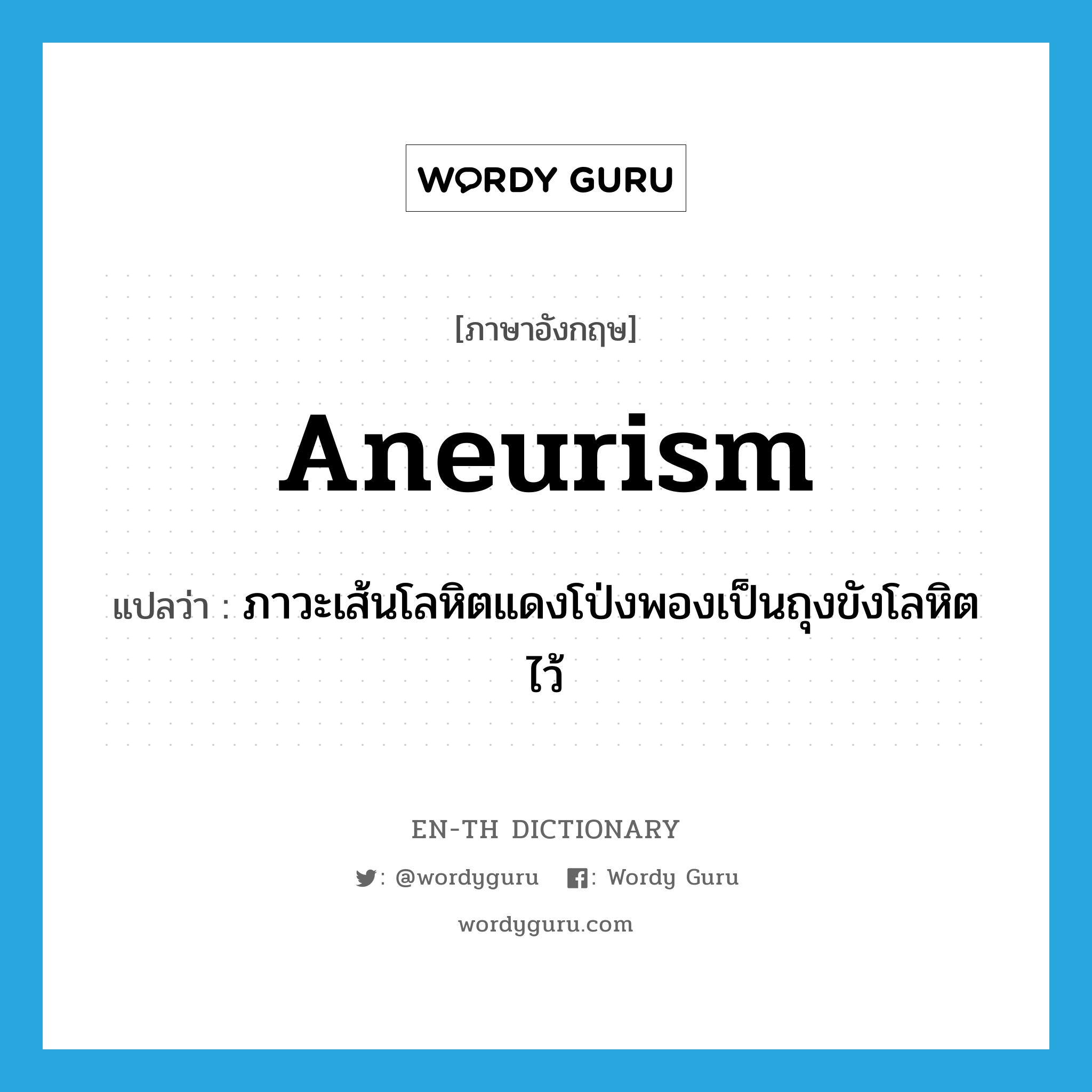 aneurism แปลว่า?, คำศัพท์ภาษาอังกฤษ aneurism แปลว่า ภาวะเส้นโลหิตแดงโป่งพองเป็นถุงขังโลหิตไว้ ประเภท N หมวด N