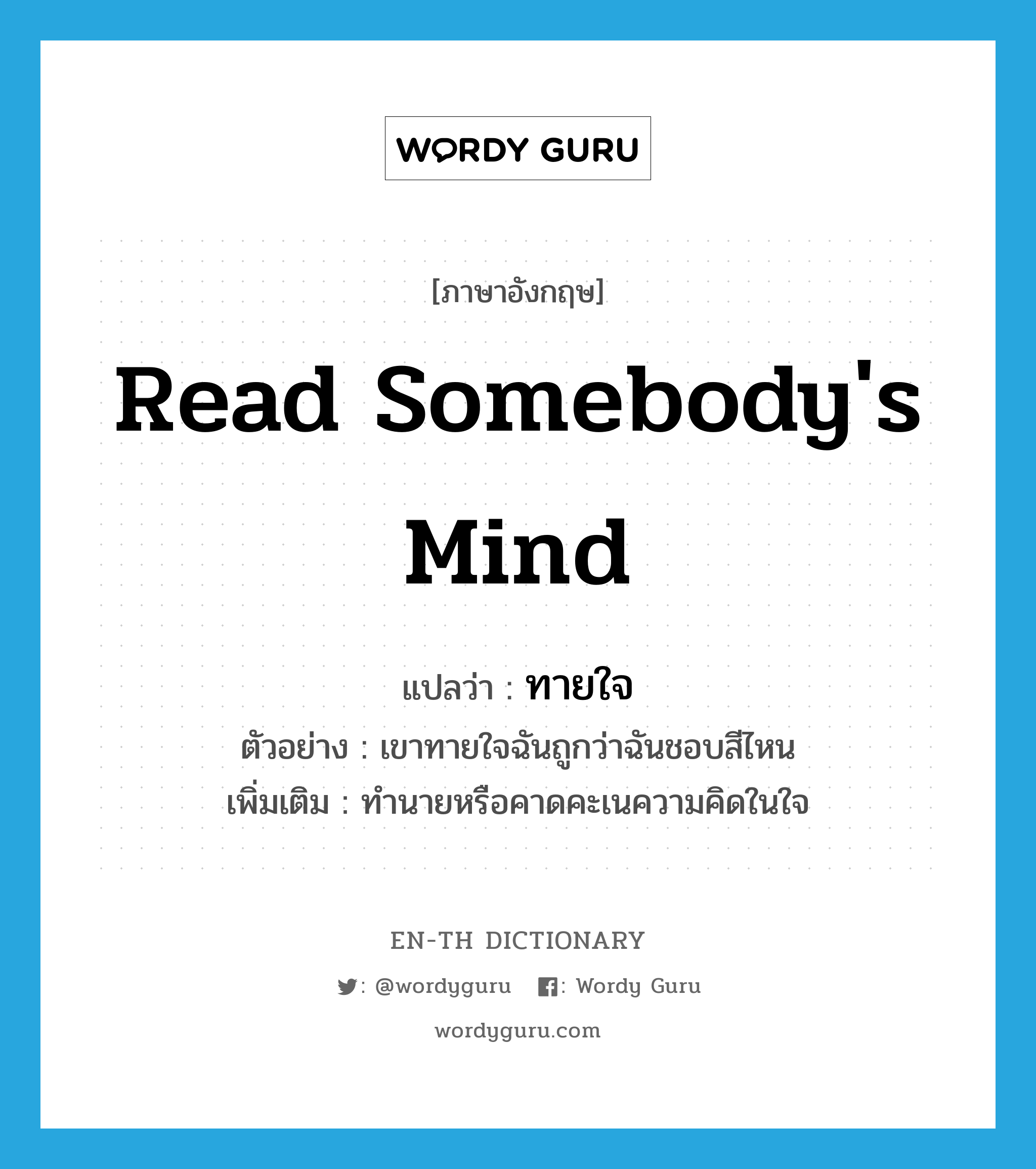 read somebody&#39;s mind แปลว่า?, คำศัพท์ภาษาอังกฤษ read somebody&#39;s mind แปลว่า ทายใจ ประเภท V ตัวอย่าง เขาทายใจฉันถูกว่าฉันชอบสีไหน เพิ่มเติม ทำนายหรือคาดคะเนความคิดในใจ หมวด V