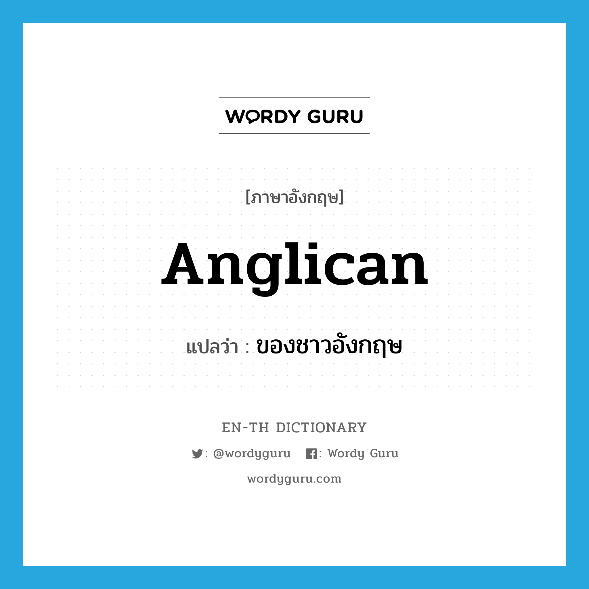 Anglican แปลว่า?, คำศัพท์ภาษาอังกฤษ Anglican แปลว่า ของชาวอังกฤษ ประเภท ADJ หมวด ADJ