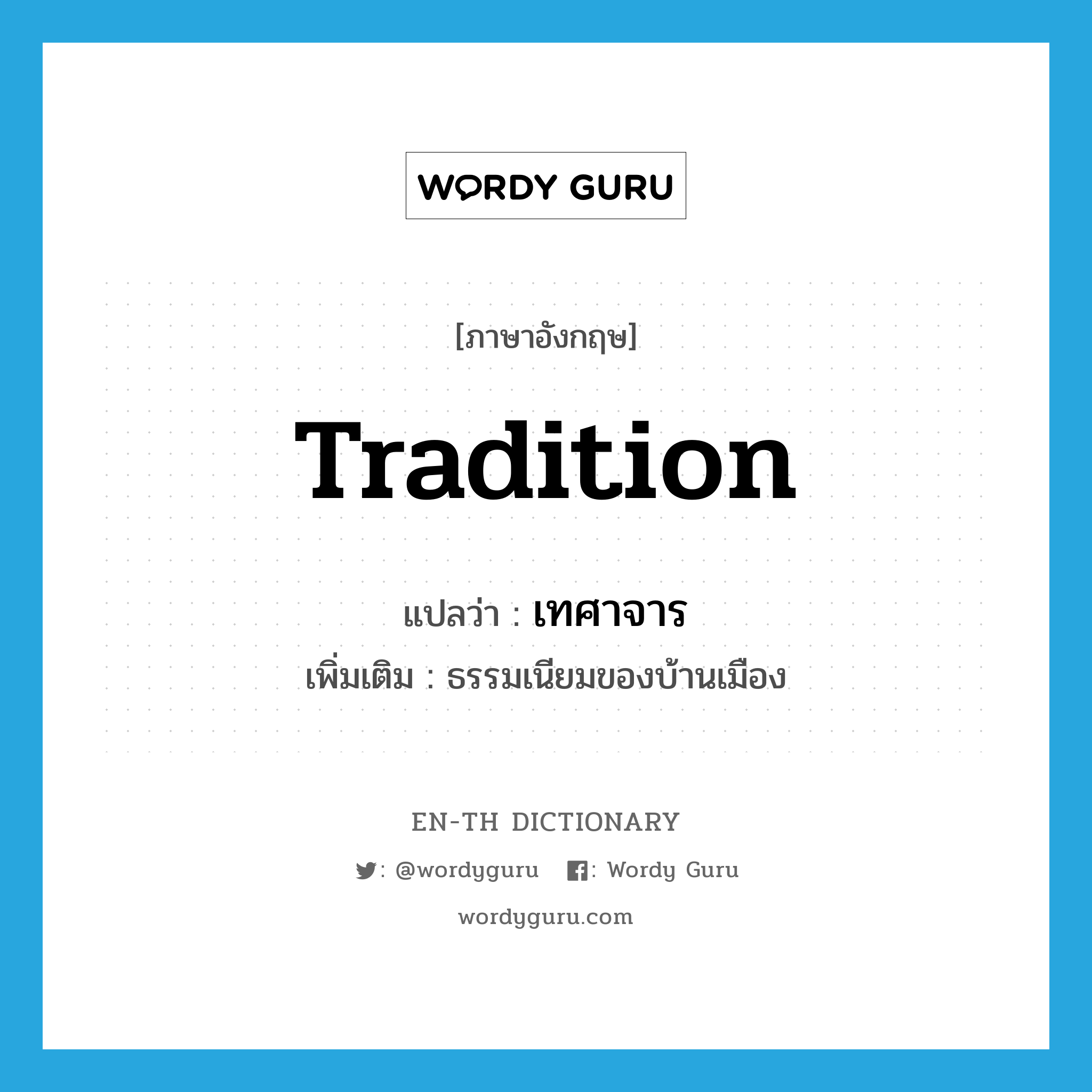 tradition แปลว่า?, คำศัพท์ภาษาอังกฤษ tradition แปลว่า เทศาจาร ประเภท N เพิ่มเติม ธรรมเนียมของบ้านเมือง หมวด N