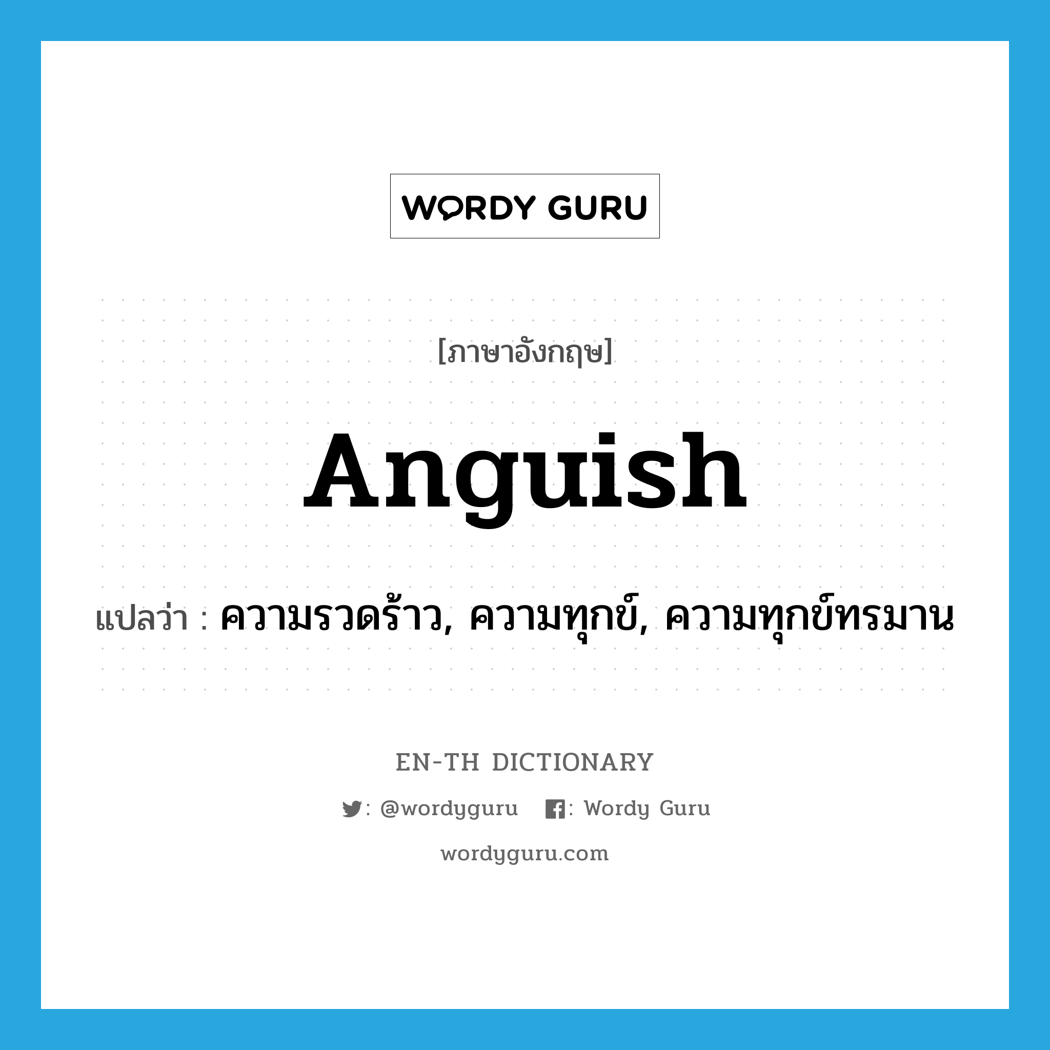 anguish แปลว่า?, คำศัพท์ภาษาอังกฤษ anguish แปลว่า ความรวดร้าว, ความทุกข์, ความทุกข์ทรมาน ประเภท N หมวด N