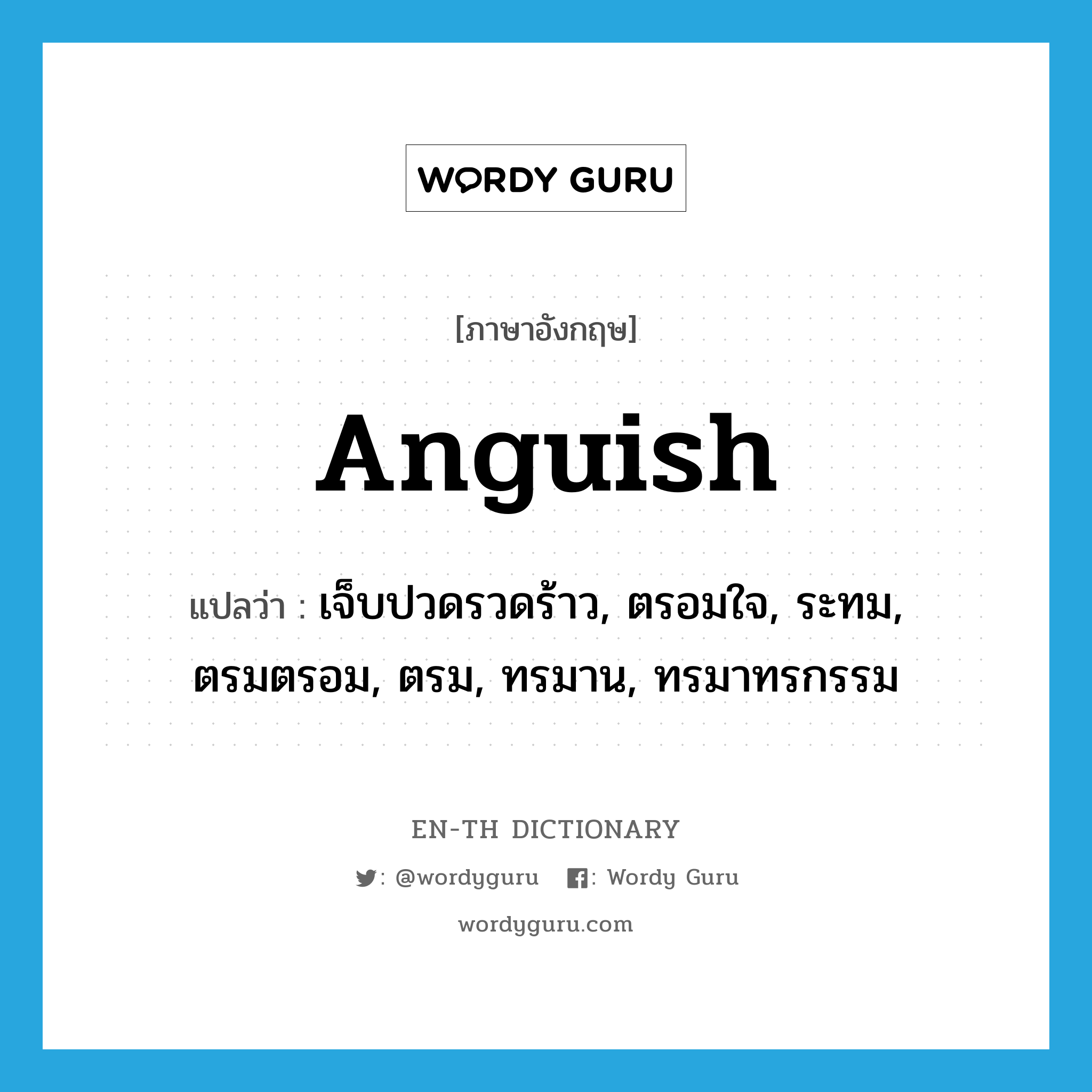 anguish แปลว่า?, คำศัพท์ภาษาอังกฤษ anguish แปลว่า เจ็บปวดรวดร้าว, ตรอมใจ, ระทม, ตรมตรอม, ตรม, ทรมาน, ทรมาทรกรรม ประเภท VI หมวด VI