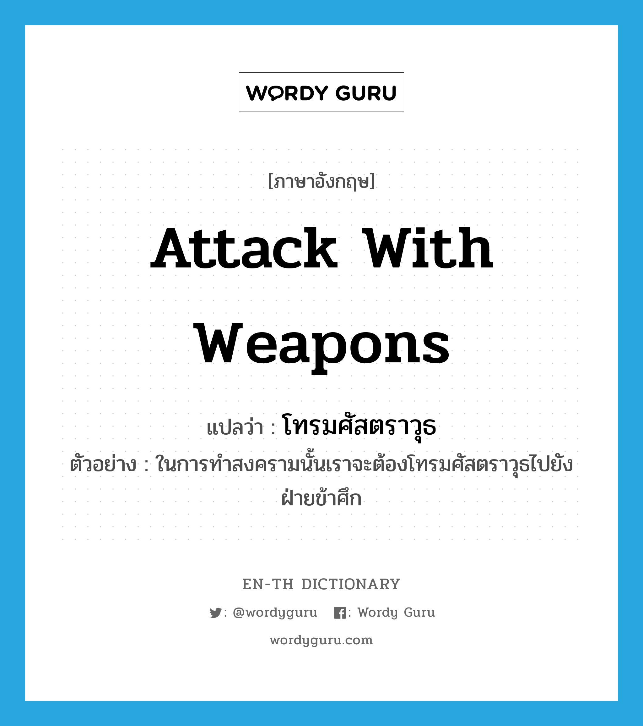 attack with weapons แปลว่า?, คำศัพท์ภาษาอังกฤษ attack with weapons แปลว่า โทรมศัสตราวุธ ประเภท V ตัวอย่าง ในการทำสงครามนั้นเราจะต้องโทรมศัสตราวุธไปยังฝ่ายข้าศึก หมวด V