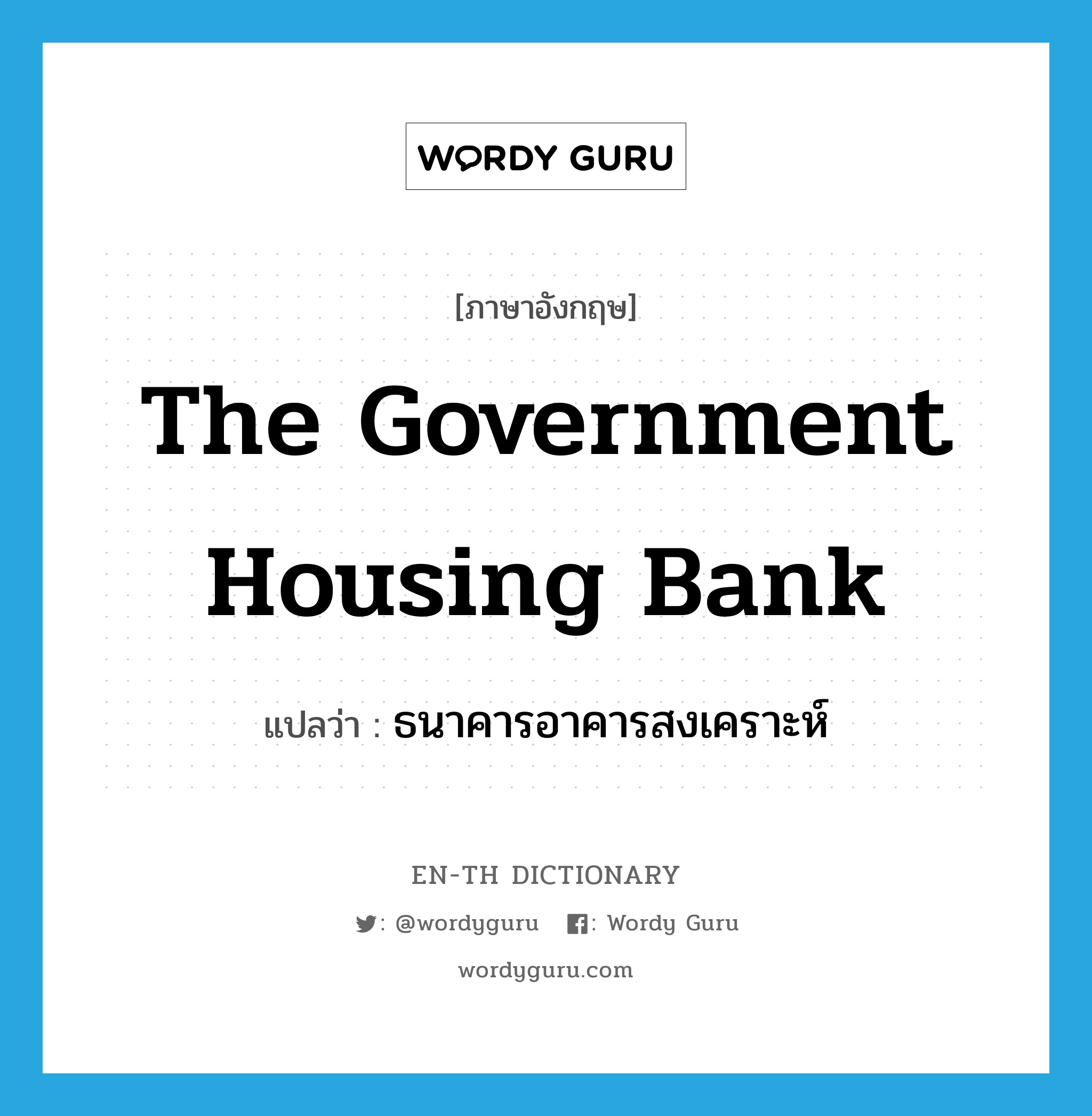 The Government Housing Bank แปลว่า?, คำศัพท์ภาษาอังกฤษ the Government Housing Bank แปลว่า ธนาคารอาคารสงเคราะห์ ประเภท N หมวด N