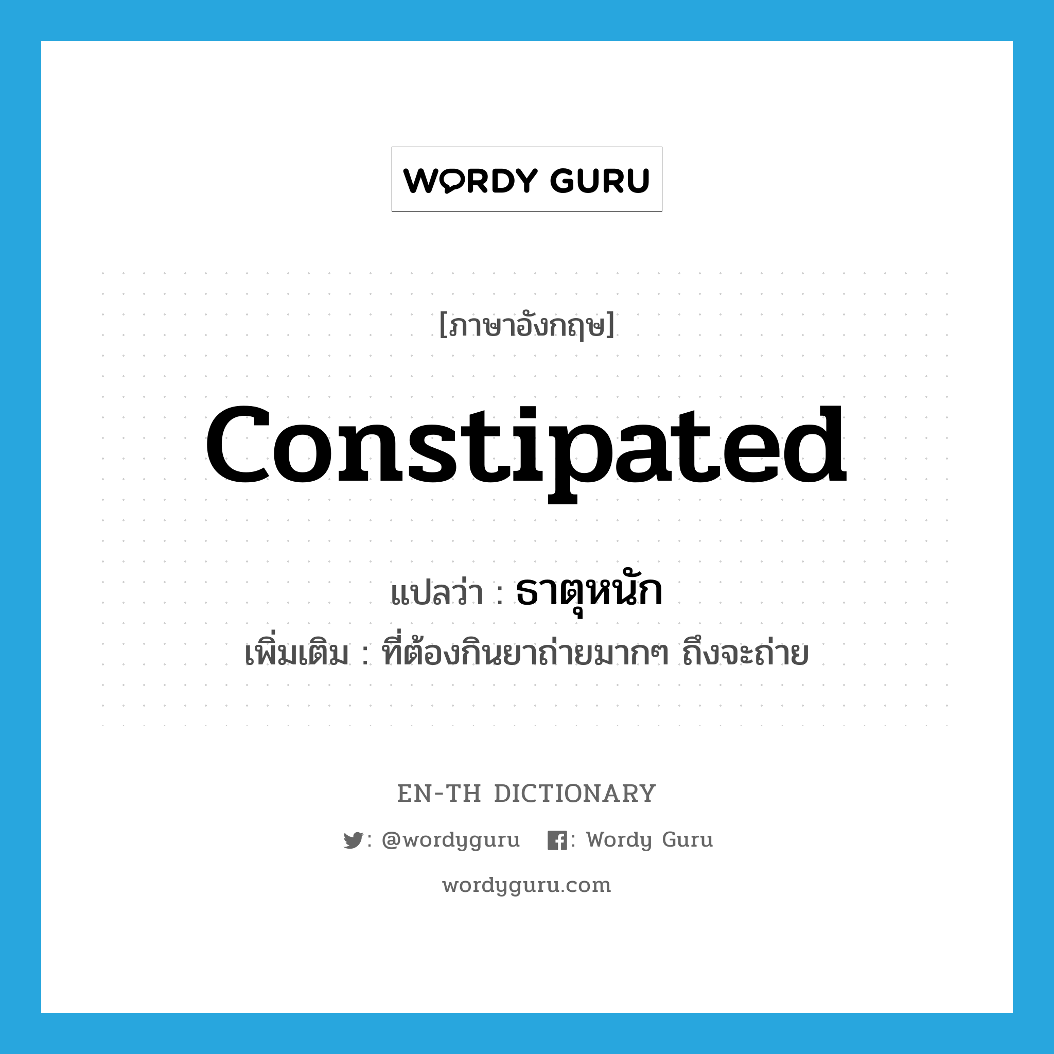 constipated แปลว่า?, คำศัพท์ภาษาอังกฤษ constipated แปลว่า ธาตุหนัก ประเภท ADJ เพิ่มเติม ที่ต้องกินยาถ่ายมากๆ ถึงจะถ่าย หมวด ADJ