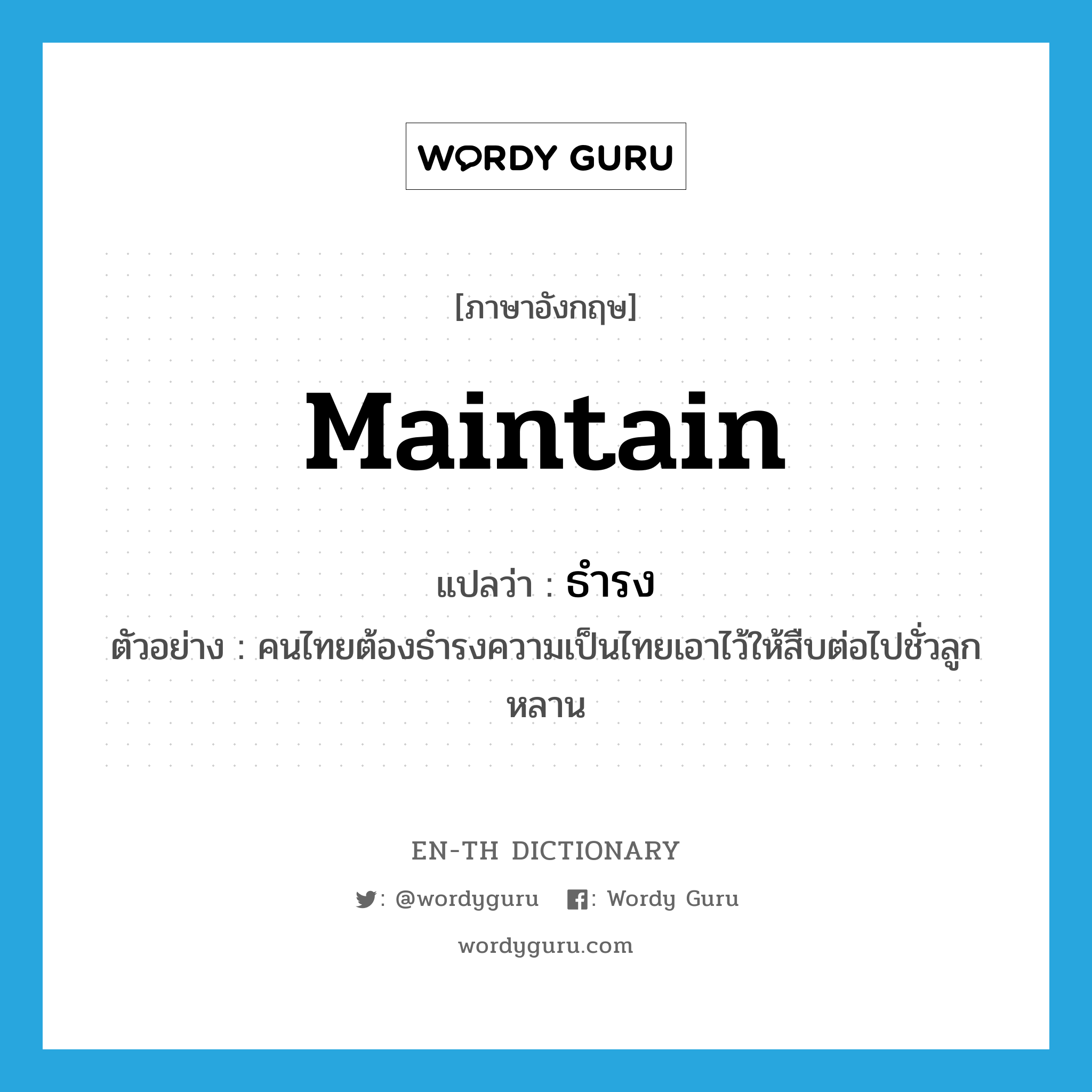 maintain แปลว่า?, คำศัพท์ภาษาอังกฤษ maintain แปลว่า ธำรง ประเภท V ตัวอย่าง คนไทยต้องธำรงความเป็นไทยเอาไว้ให้สืบต่อไปชั่วลูกหลาน หมวด V