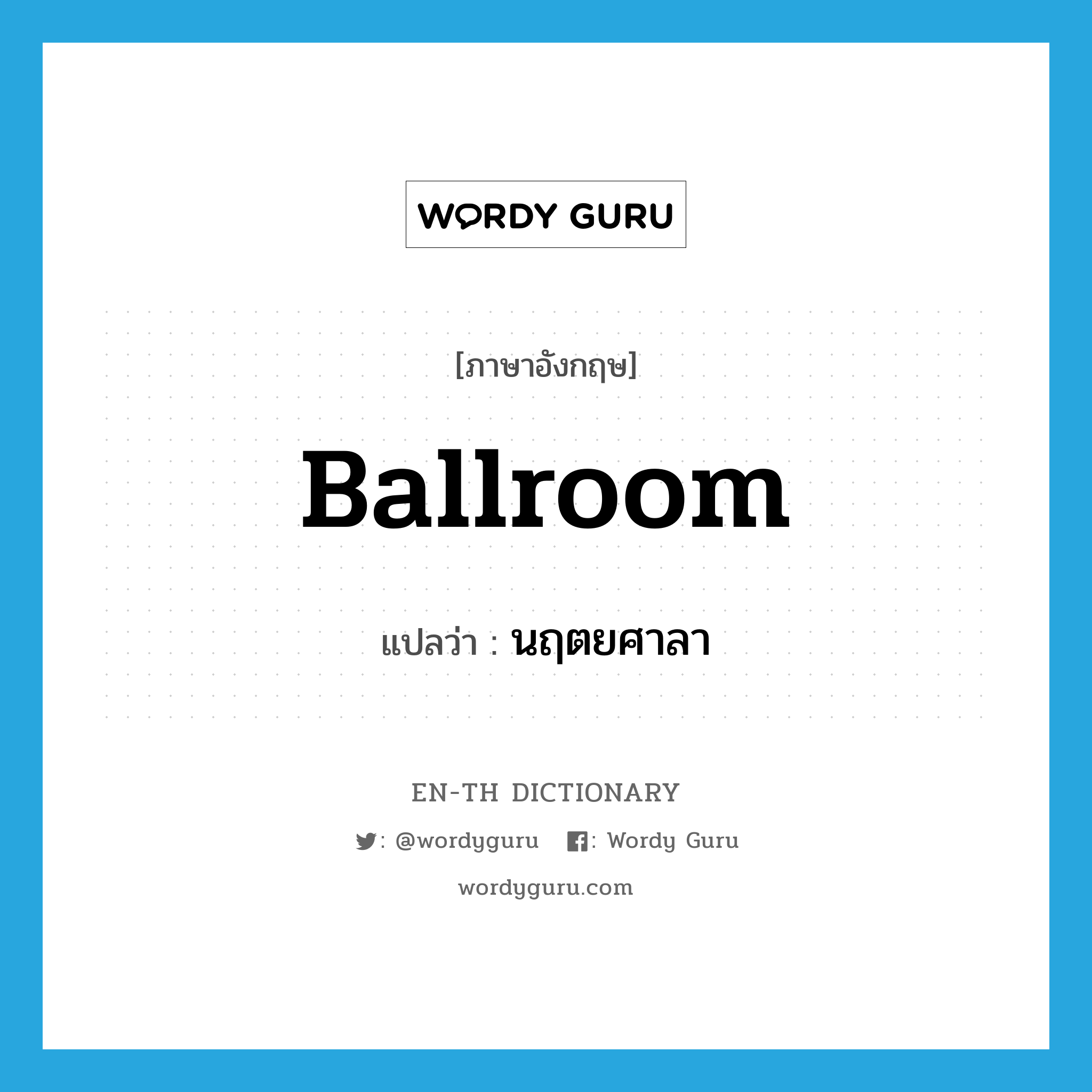 ballroom แปลว่า?, คำศัพท์ภาษาอังกฤษ ballroom แปลว่า นฤตยศาลา ประเภท N หมวด N