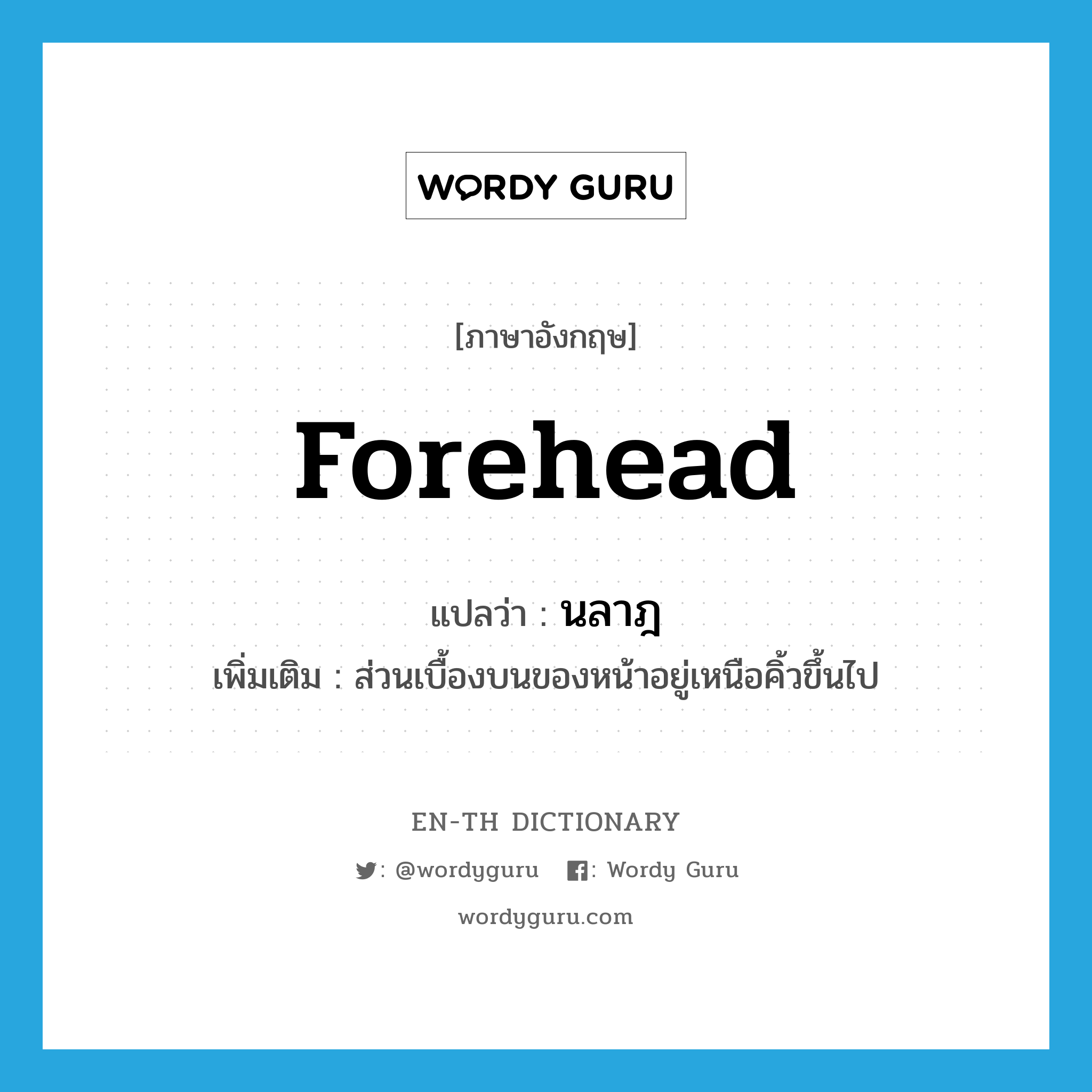 forehead แปลว่า?, คำศัพท์ภาษาอังกฤษ forehead แปลว่า นลาฎ ประเภท N เพิ่มเติม ส่วนเบื้องบนของหน้าอยู่เหนือคิ้วขึ้นไป หมวด N