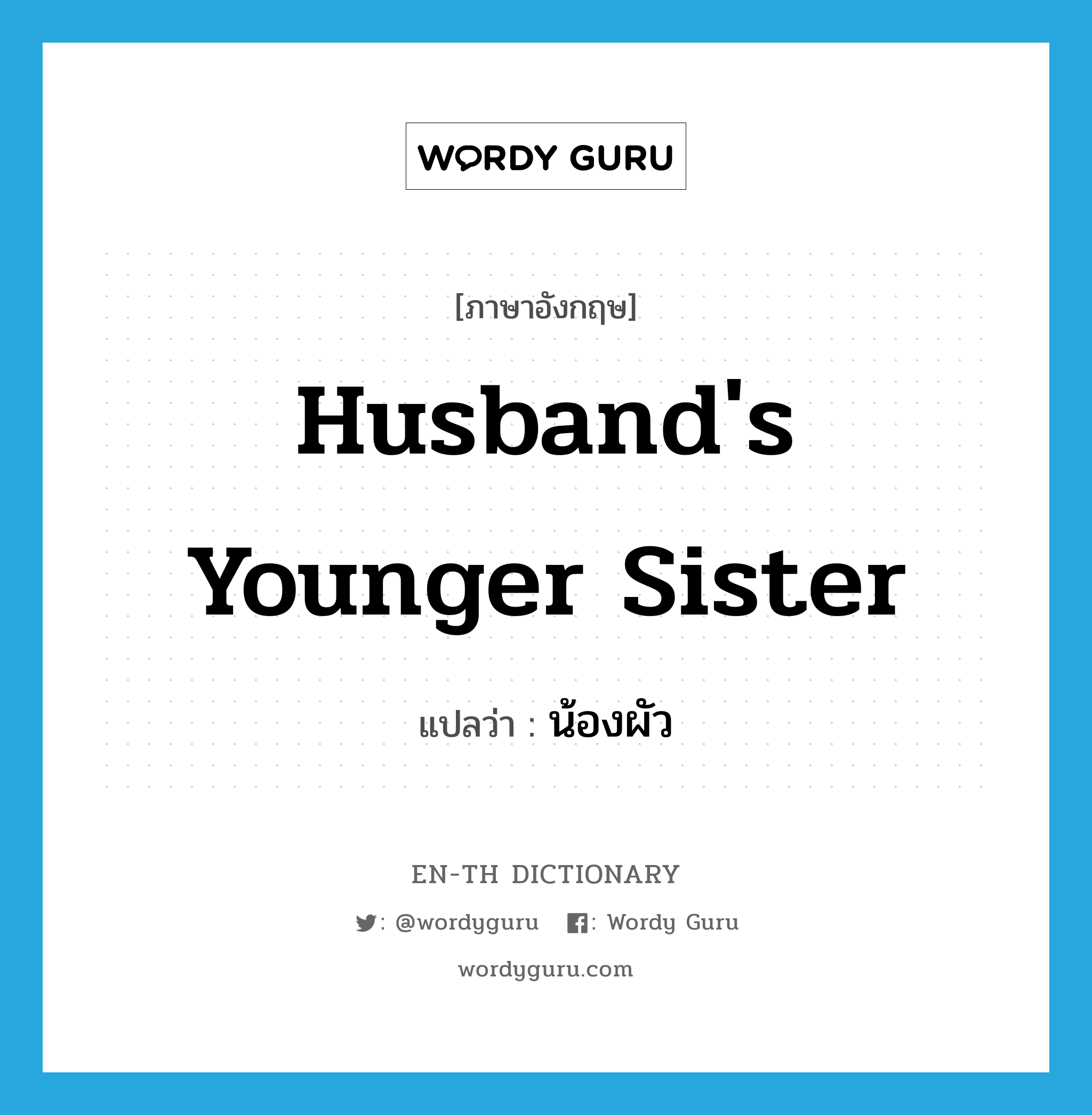 husband&#39;s younger sister แปลว่า?, คำศัพท์ภาษาอังกฤษ husband&#39;s younger sister แปลว่า น้องผัว ประเภท N หมวด N