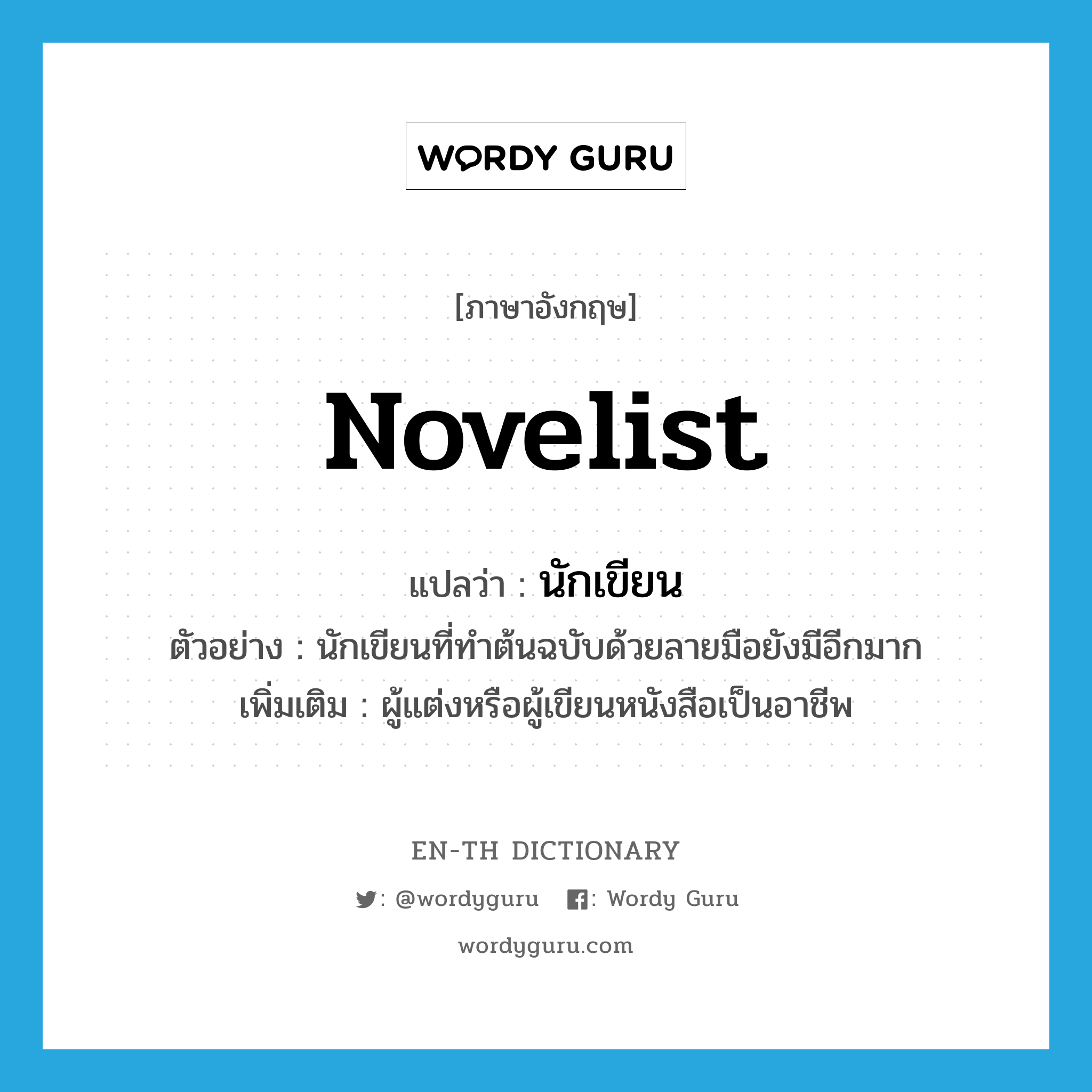 novelist แปลว่า?, คำศัพท์ภาษาอังกฤษ novelist แปลว่า นักเขียน ประเภท N ตัวอย่าง นักเขียนที่ทำต้นฉบับด้วยลายมือยังมีอีกมาก เพิ่มเติม ผู้แต่งหรือผู้เขียนหนังสือเป็นอาชีพ หมวด N