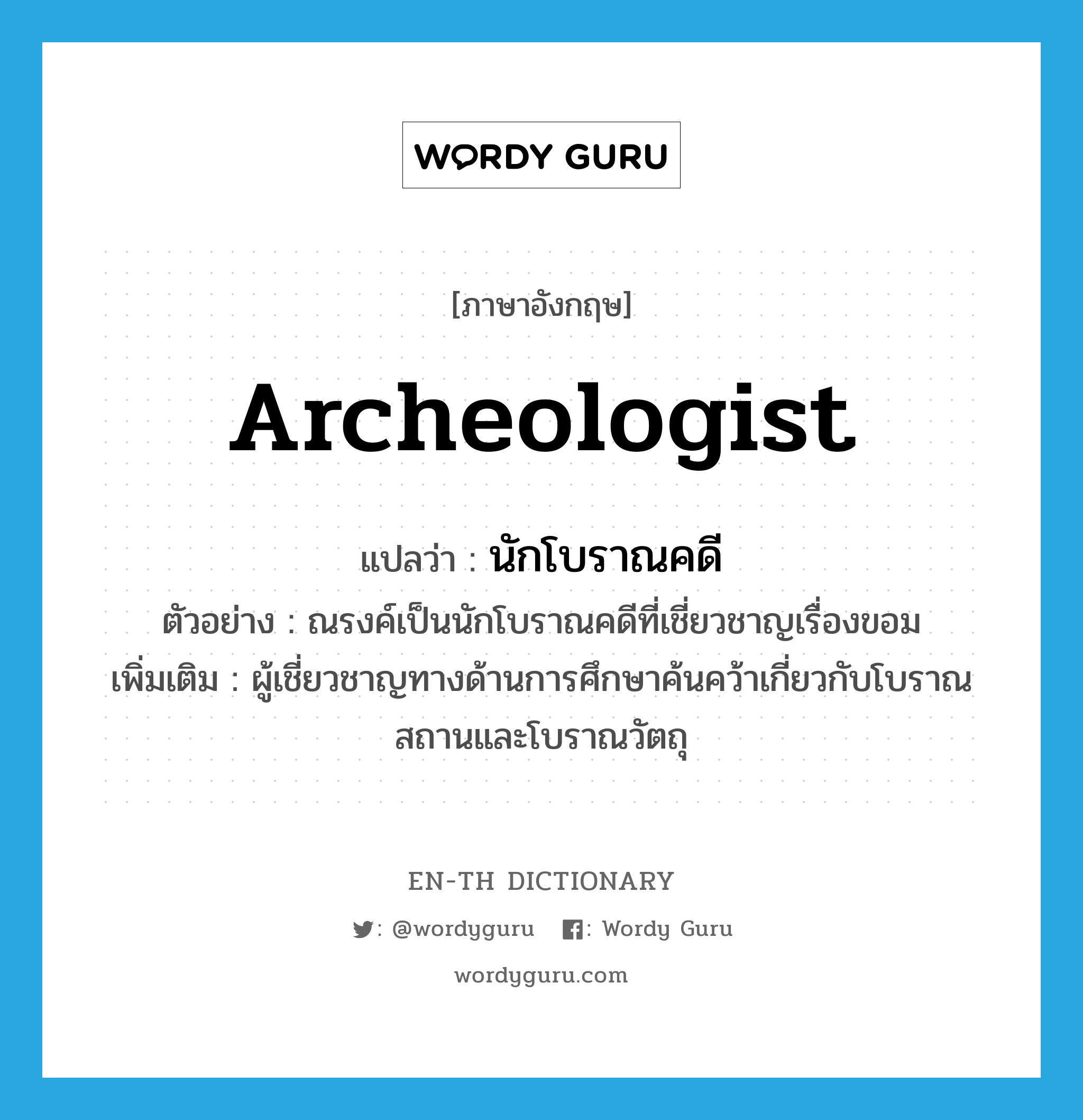 archeologist แปลว่า?, คำศัพท์ภาษาอังกฤษ archeologist แปลว่า นักโบราณคดี ประเภท N ตัวอย่าง ณรงค์เป็นนักโบราณคดีที่เชี่ยวชาญเรื่องขอม เพิ่มเติม ผู้เชี่ยวชาญทางด้านการศึกษาค้นคว้าเกี่ยวกับโบราณสถานและโบราณวัตถุ หมวด N