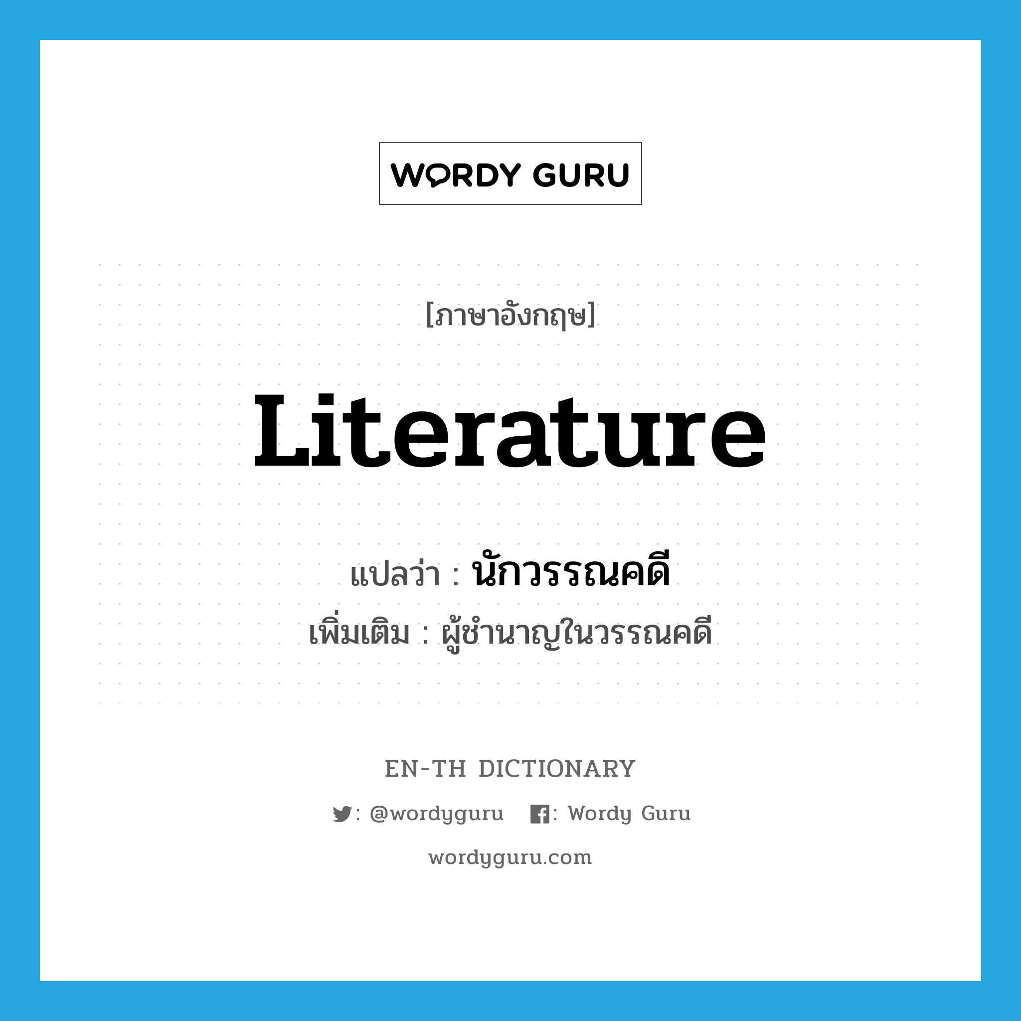 literature แปลว่า?, คำศัพท์ภาษาอังกฤษ literature แปลว่า นักวรรณคดี ประเภท N เพิ่มเติม ผู้ชำนาญในวรรณคดี หมวด N