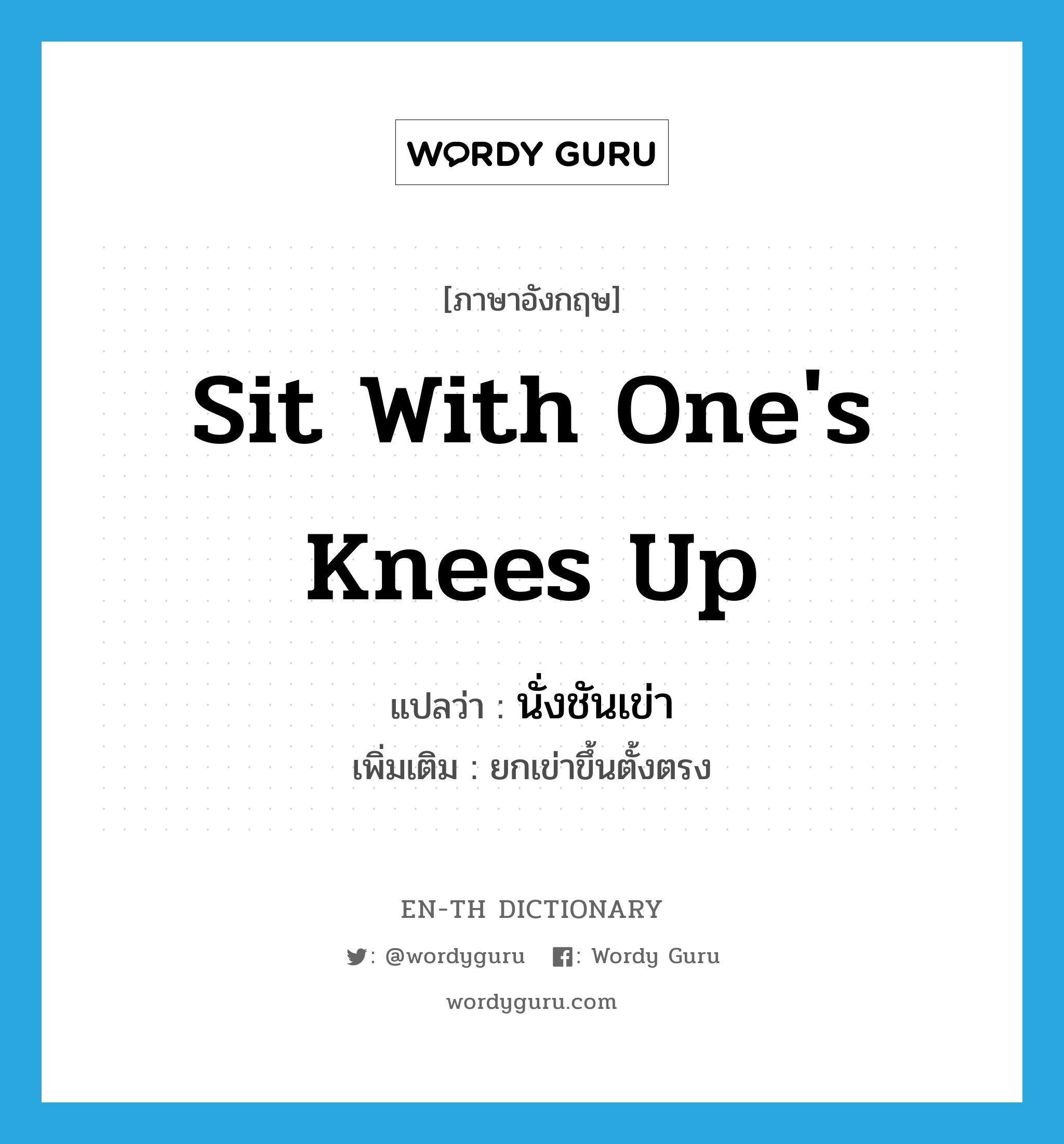 sit with one&#39;s knees up แปลว่า?, คำศัพท์ภาษาอังกฤษ sit with one&#39;s knees up แปลว่า นั่งชันเข่า ประเภท V เพิ่มเติม ยกเข่าขึ้นตั้งตรง หมวด V