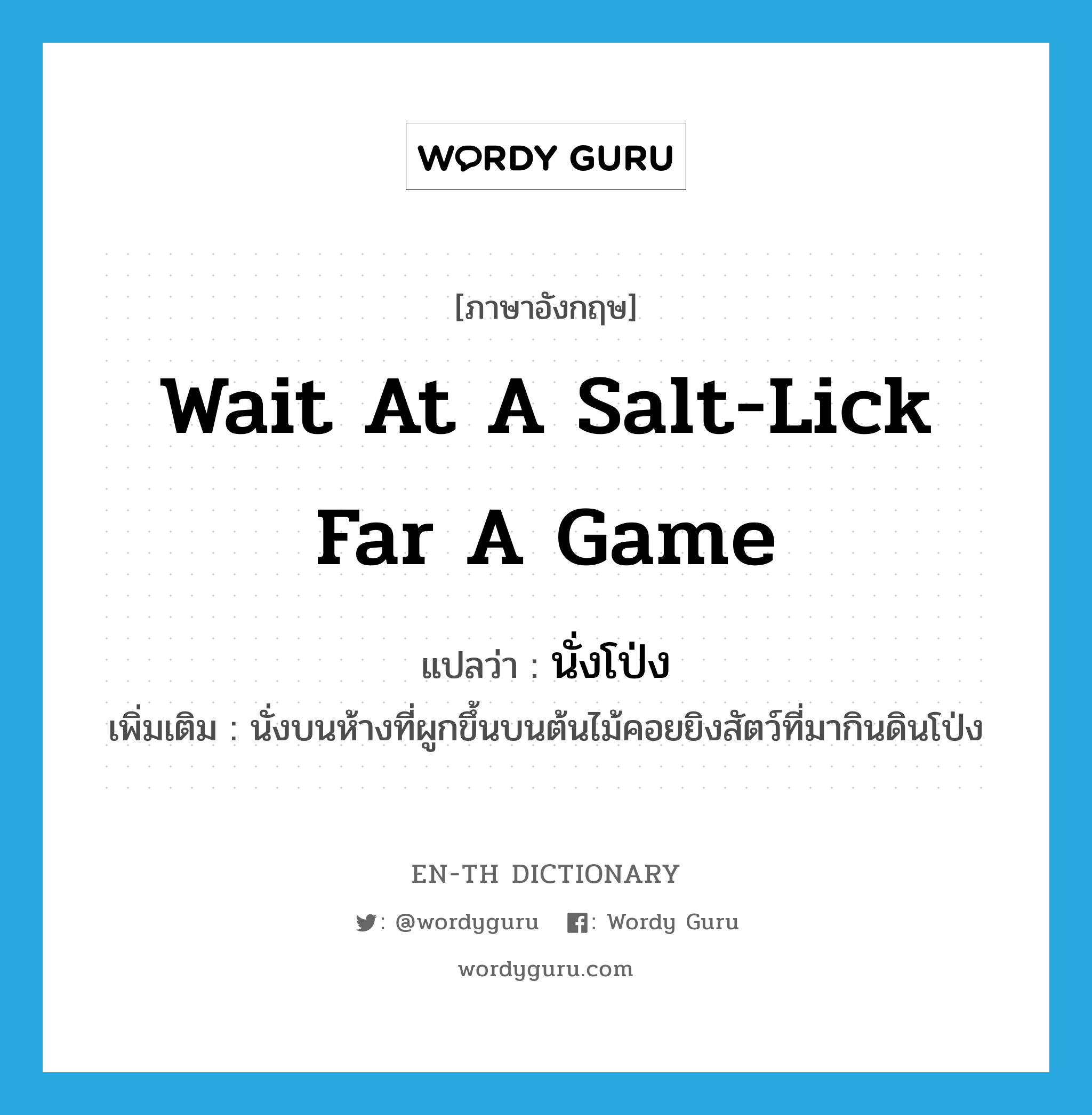 wait at a salt-lick far a game แปลว่า?, คำศัพท์ภาษาอังกฤษ wait at a salt-lick far a game แปลว่า นั่งโป่ง ประเภท V เพิ่มเติม นั่งบนห้างที่ผูกขึ้นบนต้นไม้คอยยิงสัตว์ที่มากินดินโป่ง หมวด V