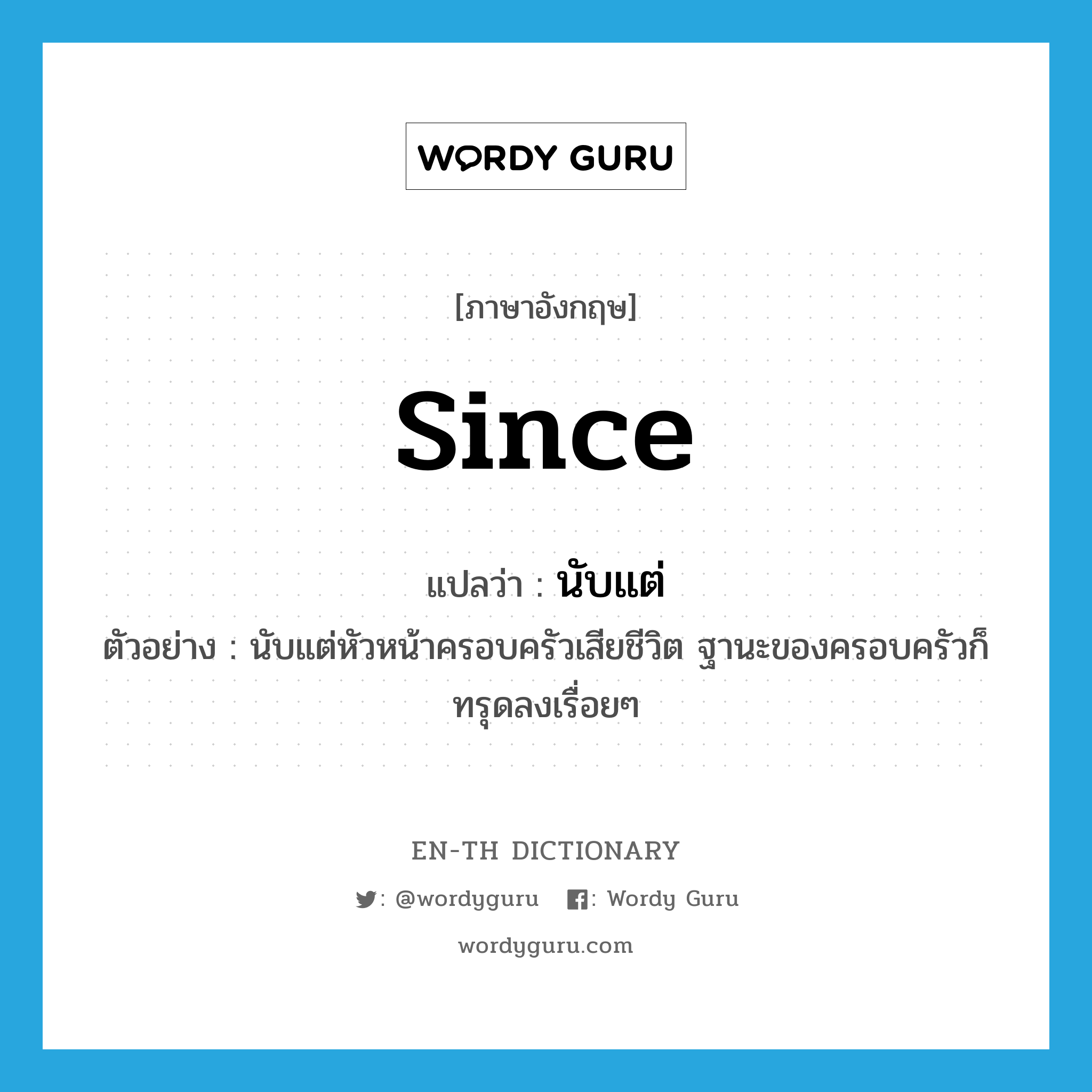 since แปลว่า?, คำศัพท์ภาษาอังกฤษ since แปลว่า นับแต่ ประเภท CONJ ตัวอย่าง นับแต่หัวหน้าครอบครัวเสียชีวิต ฐานะของครอบครัวก็ทรุดลงเรื่อยๆ หมวด CONJ