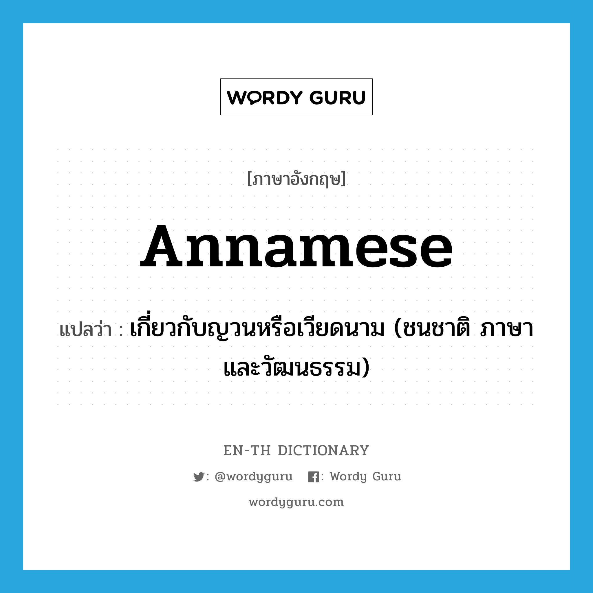 Annamese แปลว่า?, คำศัพท์ภาษาอังกฤษ Annamese แปลว่า เกี่ยวกับญวนหรือเวียดนาม (ชนชาติ ภาษาและวัฒนธรรม) ประเภท ADJ หมวด ADJ