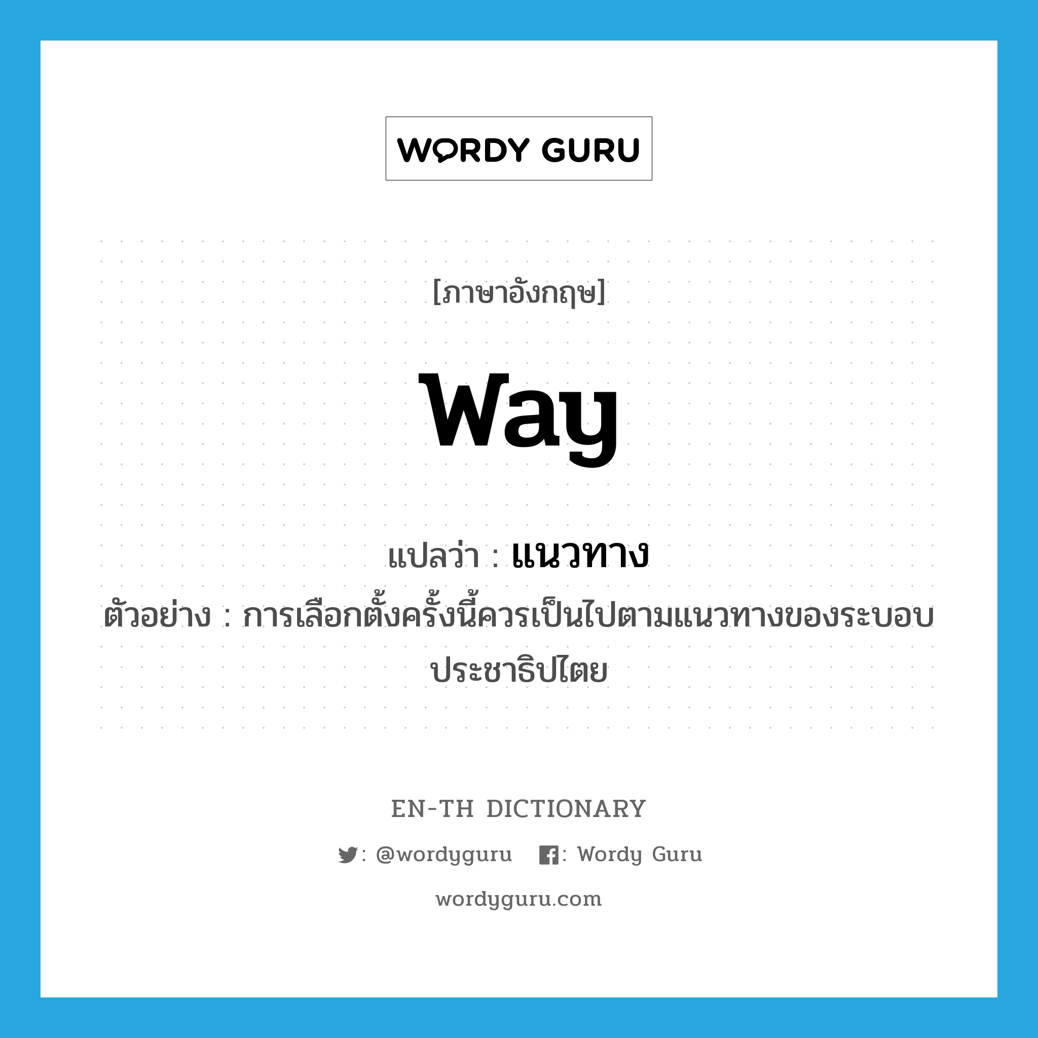 way แปลว่า?, คำศัพท์ภาษาอังกฤษ way แปลว่า แนวทาง ประเภท N ตัวอย่าง การเลือกตั้งครั้งนี้ควรเป็นไปตามแนวทางของระบอบประชาธิปไตย หมวด N