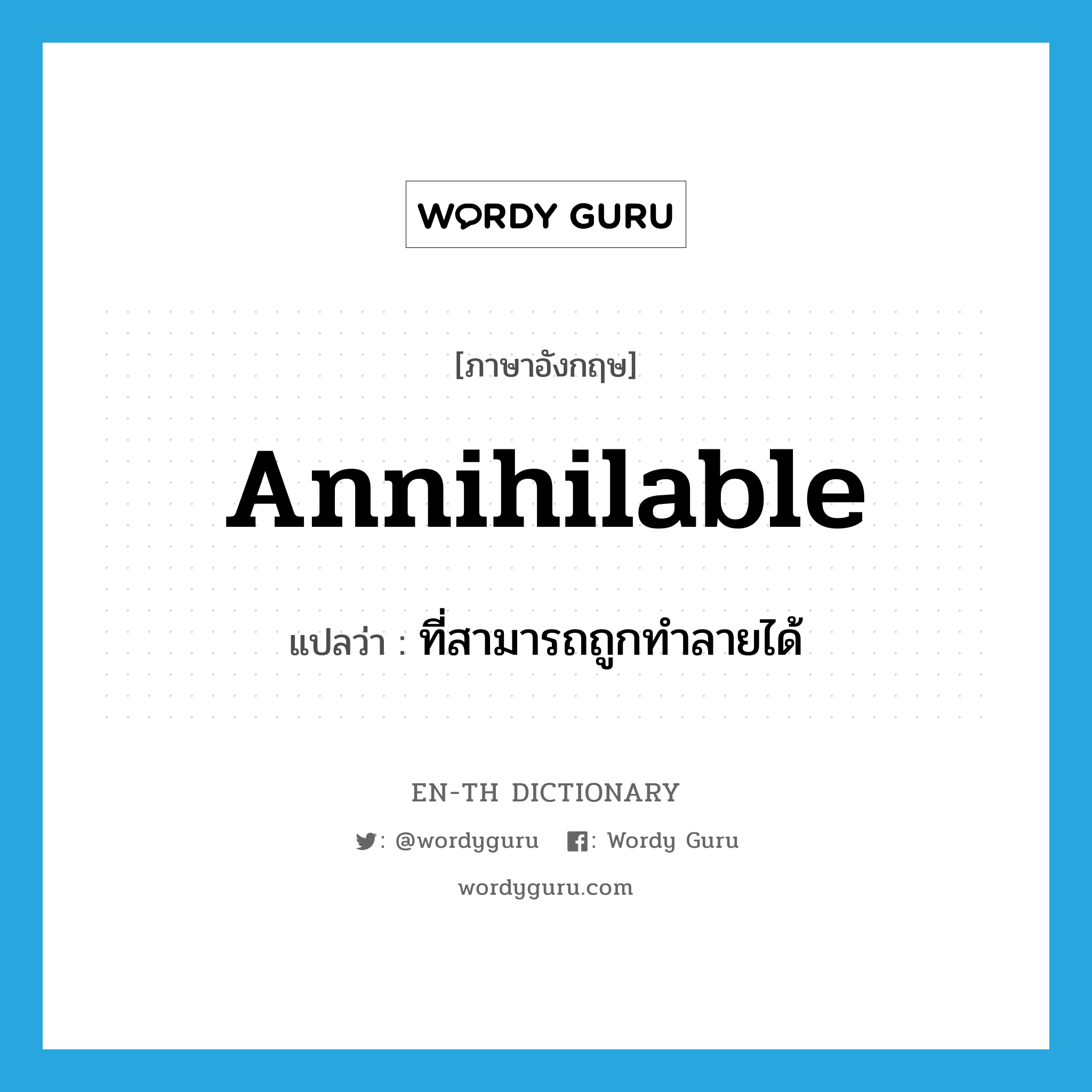 annihilable แปลว่า?, คำศัพท์ภาษาอังกฤษ annihilable แปลว่า ที่สามารถถูกทำลายได้ ประเภท ADJ หมวด ADJ