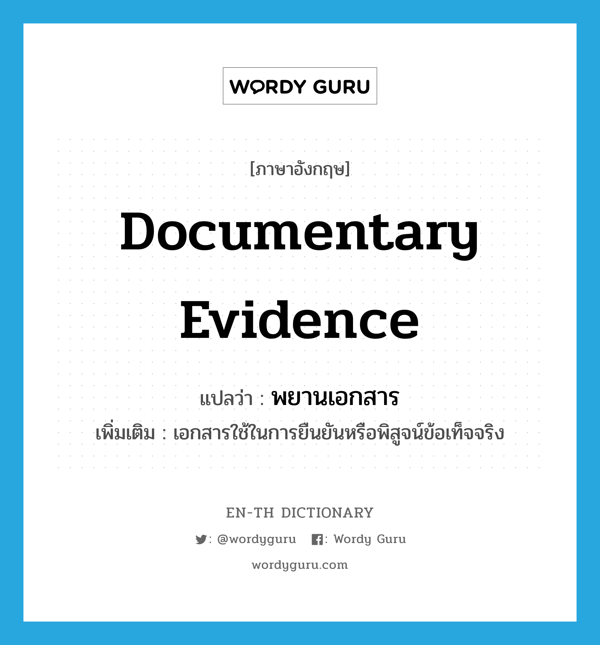 documentary evidence แปลว่า?, คำศัพท์ภาษาอังกฤษ documentary evidence แปลว่า พยานเอกสาร ประเภท N เพิ่มเติม เอกสารใช้ในการยืนยันหรือพิสูจน์ข้อเท็จจริง หมวด N