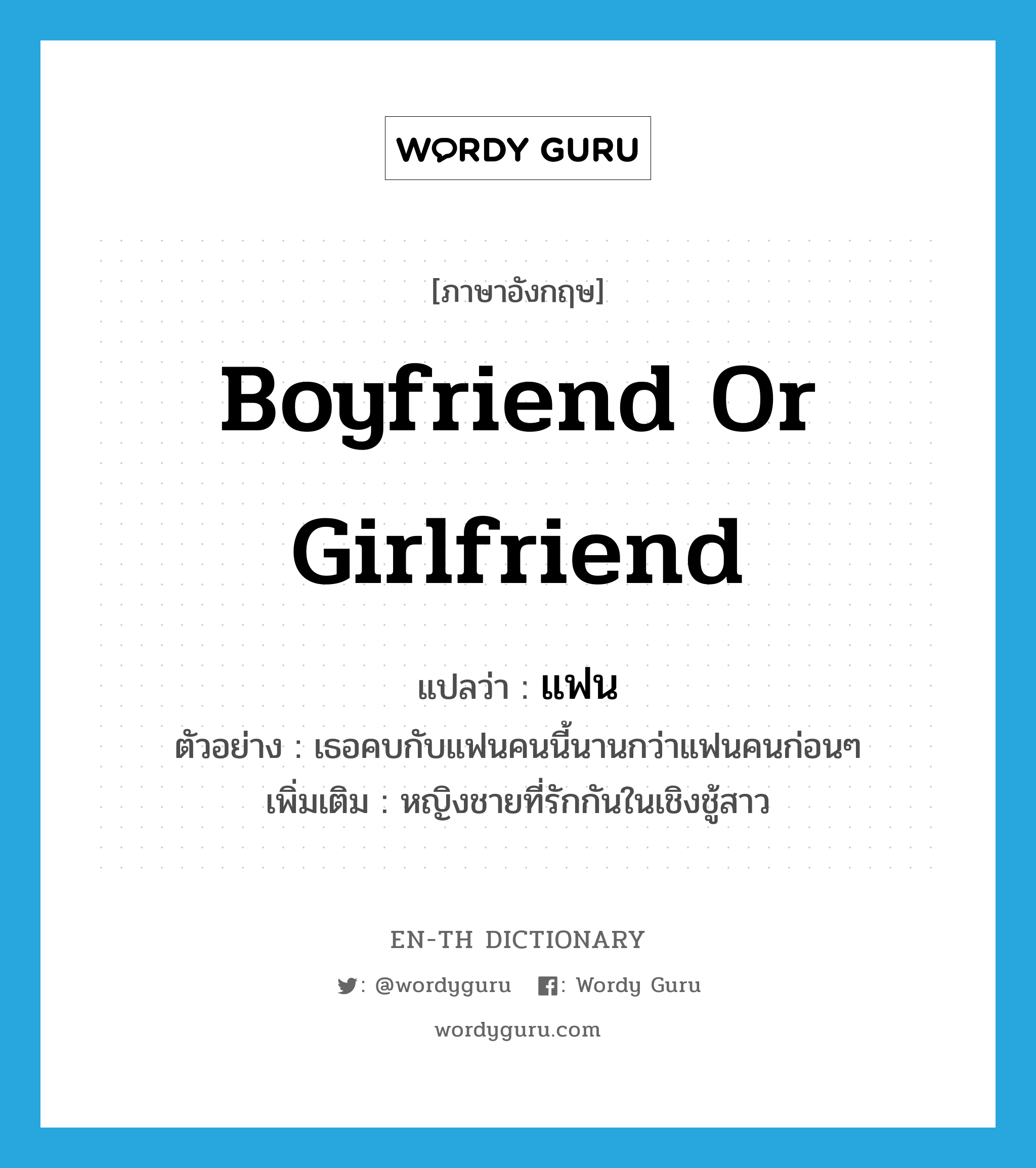 boyfriend or girlfriend แปลว่า?, คำศัพท์ภาษาอังกฤษ boyfriend or girlfriend แปลว่า แฟน ประเภท N ตัวอย่าง เธอคบกับแฟนคนนี้นานกว่าแฟนคนก่อนๆ เพิ่มเติม หญิงชายที่รักกันในเชิงชู้สาว หมวด N