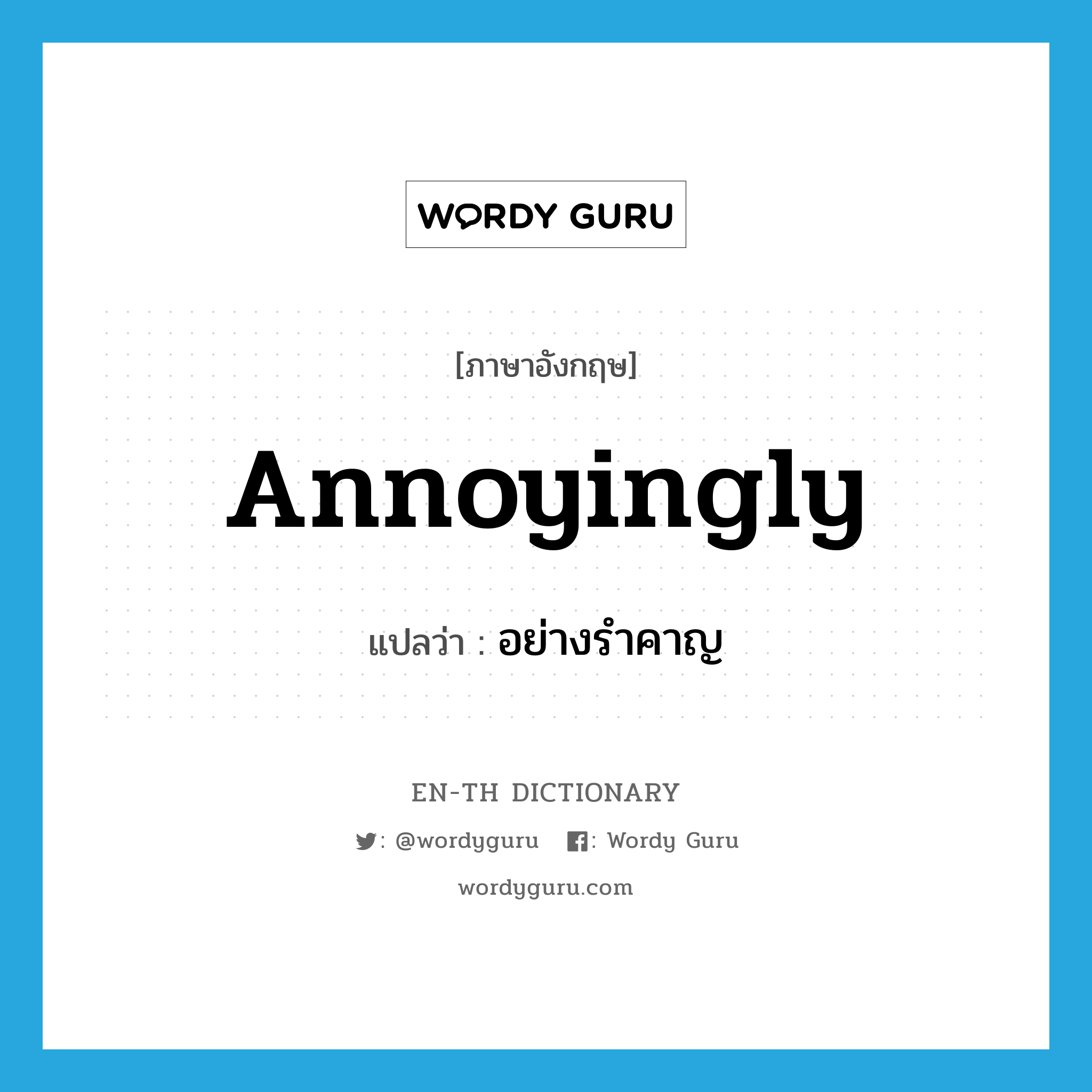 annoyingly แปลว่า?, คำศัพท์ภาษาอังกฤษ annoyingly แปลว่า อย่างรำคาญ ประเภท ADV หมวด ADV