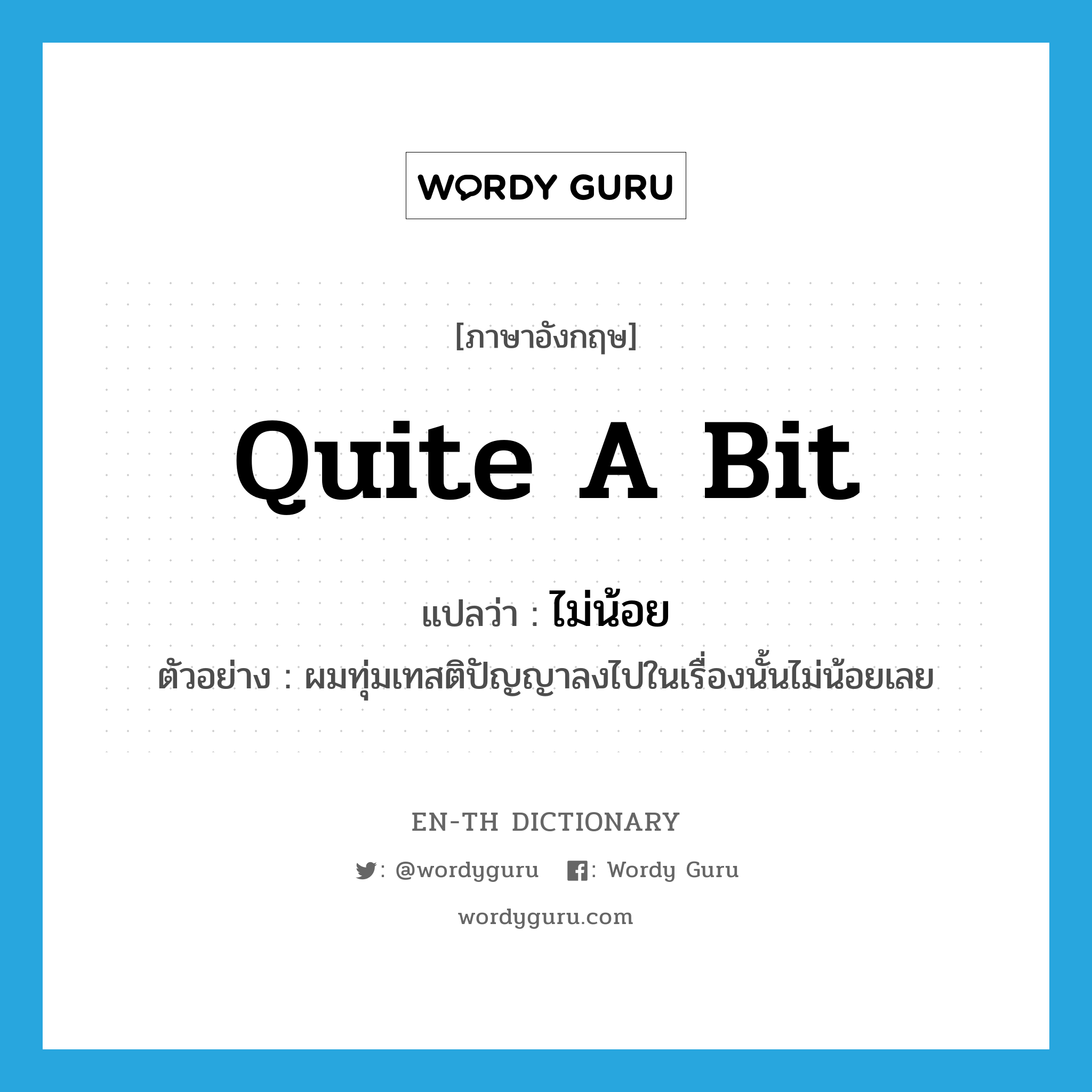 quite a bit แปลว่า?, คำศัพท์ภาษาอังกฤษ quite a bit แปลว่า ไม่น้อย ประเภท ADV ตัวอย่าง ผมทุ่มเทสติปัญญาลงไปในเรื่องนั้นไม่น้อยเลย หมวด ADV