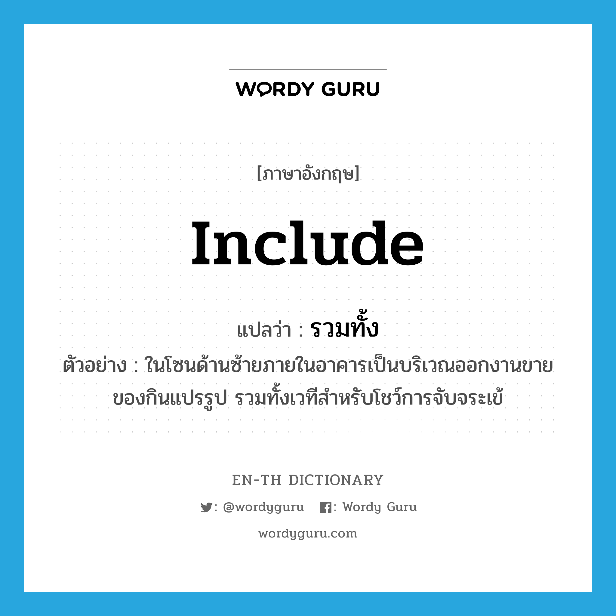 include แปลว่า?, คำศัพท์ภาษาอังกฤษ include แปลว่า รวมทั้ง ประเภท V ตัวอย่าง ในโซนด้านซ้ายภายในอาคารเป็นบริเวณออกงานขายของกินแปรรูป รวมทั้งเวทีสำหรับโชว์การจับจระเข้ หมวด V