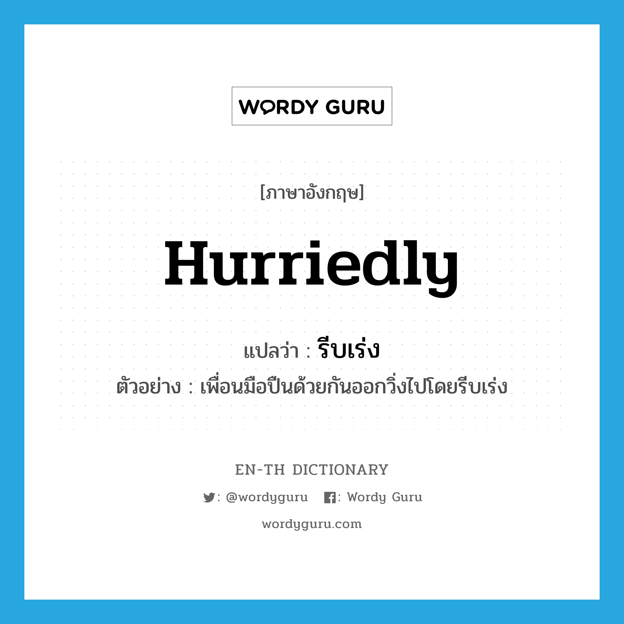 hurriedly แปลว่า?, คำศัพท์ภาษาอังกฤษ hurriedly แปลว่า รีบเร่ง ประเภท ADV ตัวอย่าง เพื่อนมือปืนด้วยกันออกวิ่งไปโดยรีบเร่ง หมวด ADV