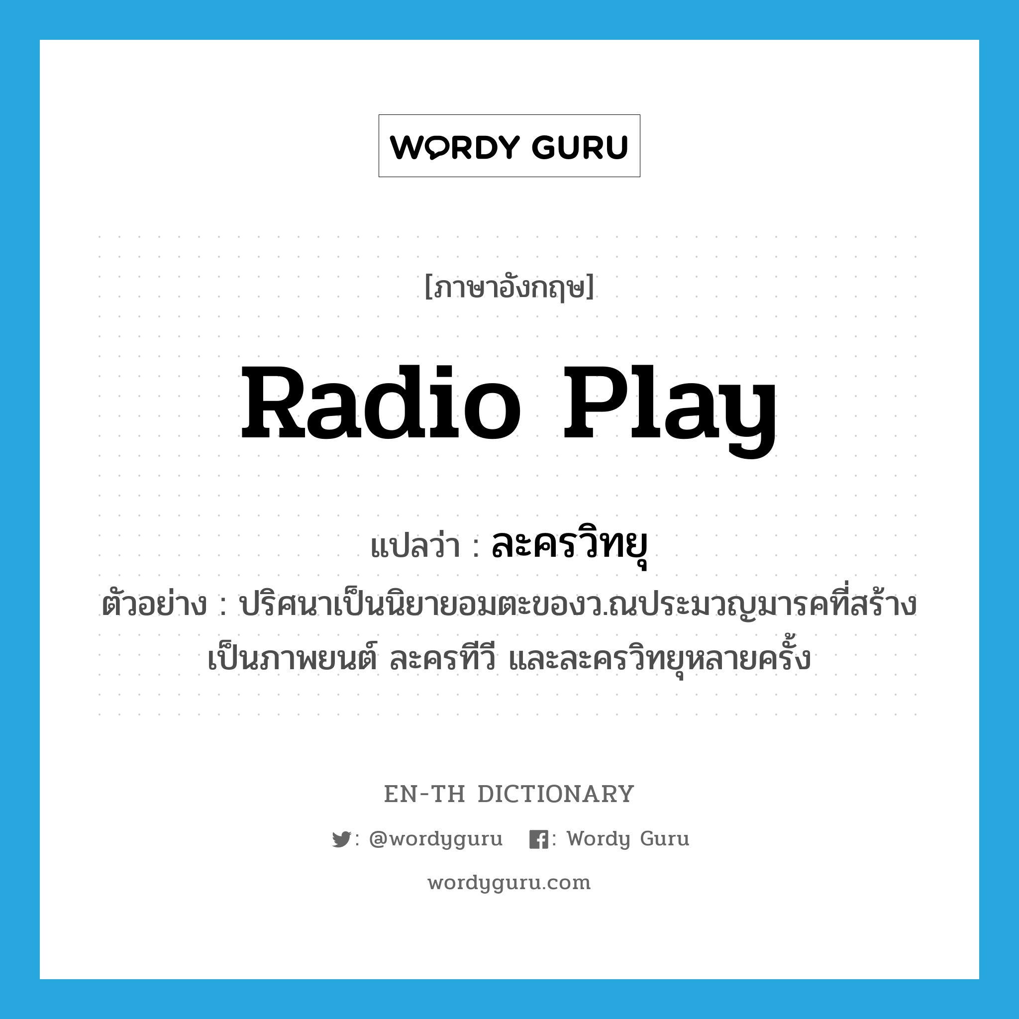 radio play แปลว่า?, คำศัพท์ภาษาอังกฤษ radio play แปลว่า ละครวิทยุ ประเภท N ตัวอย่าง ปริศนาเป็นนิยายอมตะของว.ณประมวญมารคที่สร้างเป็นภาพยนต์ ละครทีวี และละครวิทยุหลายครั้ง หมวด N