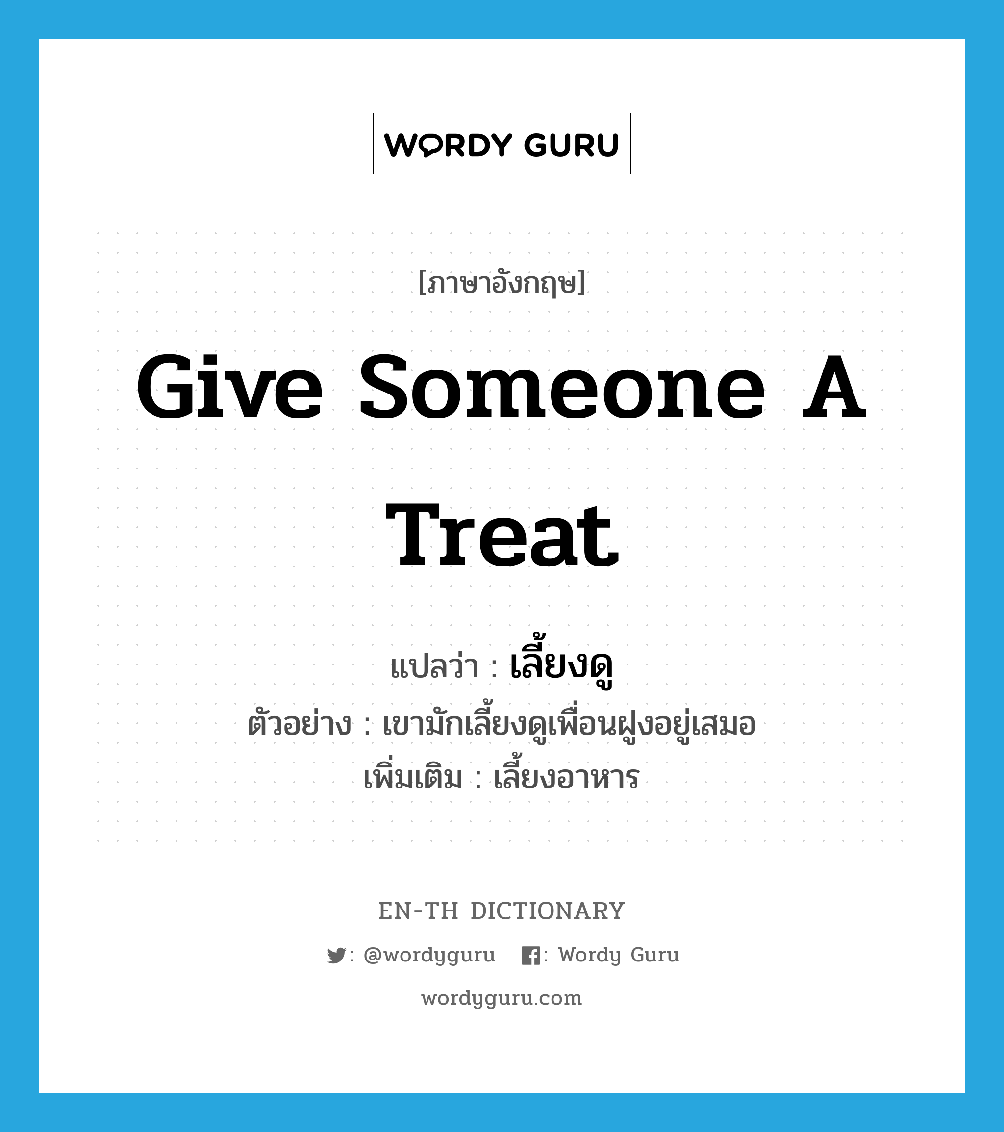 give someone a treat แปลว่า?, คำศัพท์ภาษาอังกฤษ give someone a treat แปลว่า เลี้ยงดู ประเภท V ตัวอย่าง เขามักเลี้ยงดูเพื่อนฝูงอยู่เสมอ เพิ่มเติม เลี้ยงอาหาร หมวด V