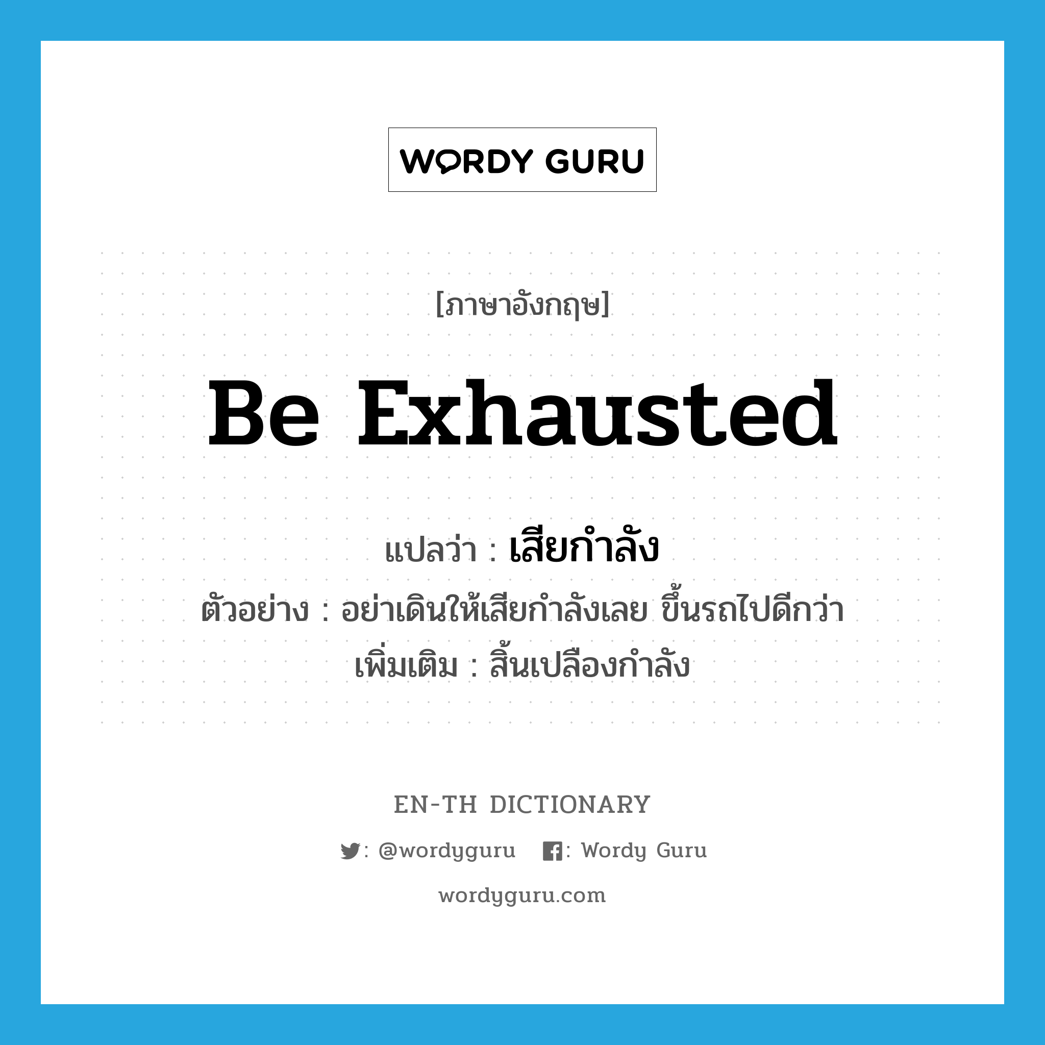 be exhausted แปลว่า?, คำศัพท์ภาษาอังกฤษ be exhausted แปลว่า เสียกำลัง ประเภท V ตัวอย่าง อย่าเดินให้เสียกำลังเลย ขึ้นรถไปดีกว่า เพิ่มเติม สิ้นเปลืองกำลัง หมวด V