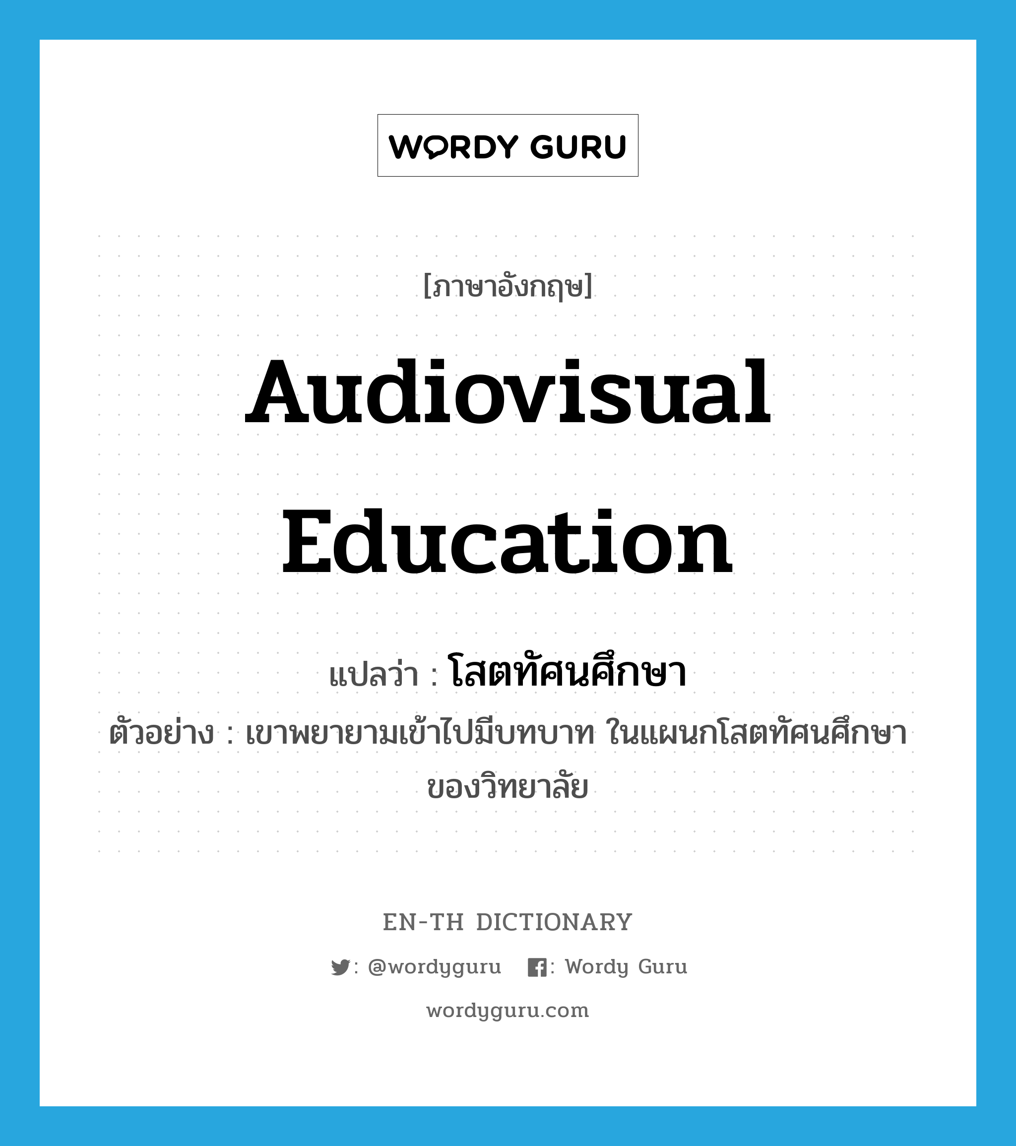 audiovisual education แปลว่า?, คำศัพท์ภาษาอังกฤษ audiovisual education แปลว่า โสตทัศนศึกษา ประเภท N ตัวอย่าง เขาพยายามเข้าไปมีบทบาท ในแผนกโสตทัศนศึกษาของวิทยาลัย หมวด N