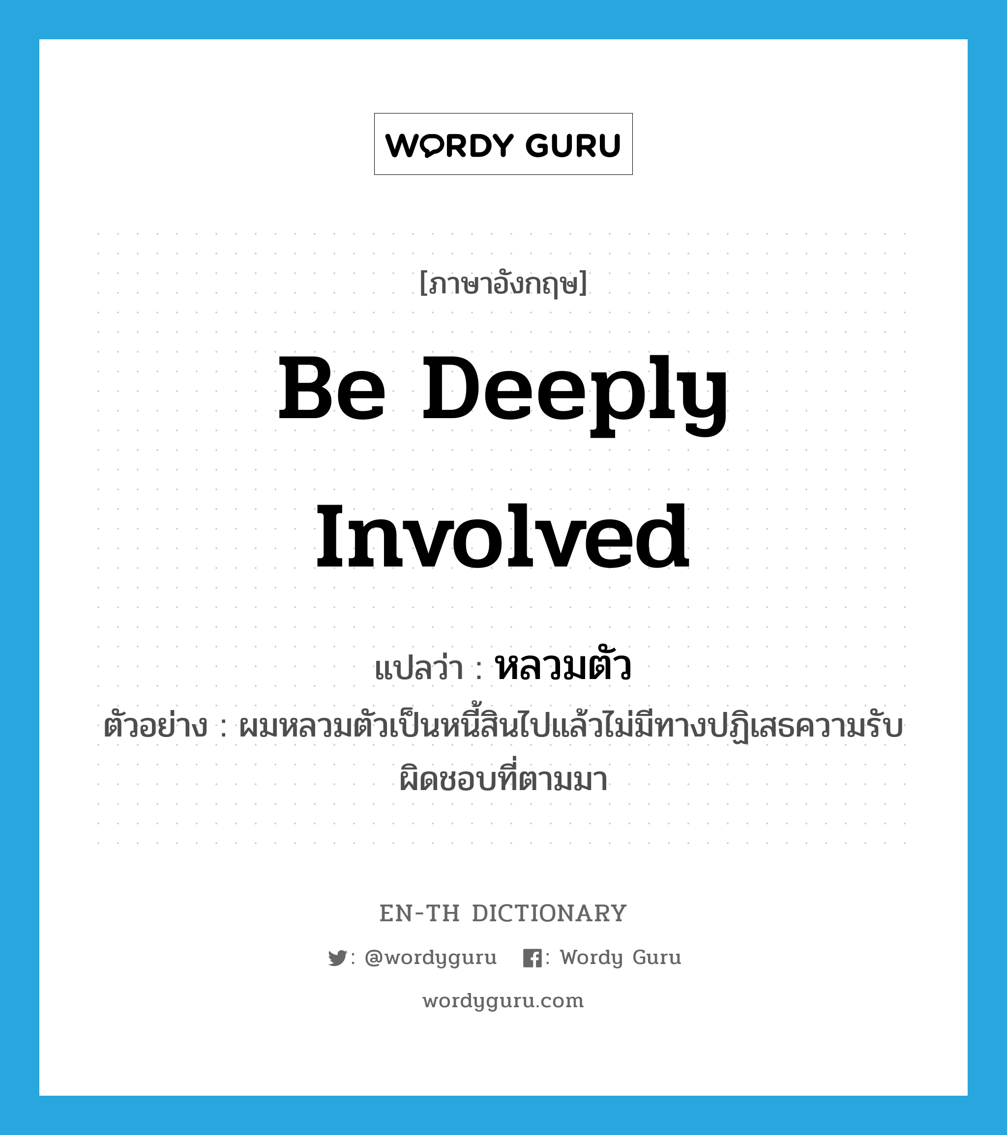 be deeply involved แปลว่า?, คำศัพท์ภาษาอังกฤษ be deeply involved แปลว่า หลวมตัว ประเภท V ตัวอย่าง ผมหลวมตัวเป็นหนี้สินไปแล้วไม่มีทางปฏิเสธความรับผิดชอบที่ตามมา หมวด V